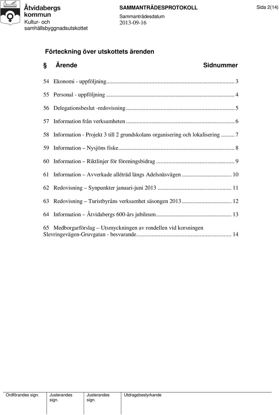 .. 8 60 Information Riktlinjer för föreningsbidrag... 9 61 Information Avverkade alléträd längs Adelsnäsvägen... 10 62 Redovisning Synpunkter januari-juni 2013.