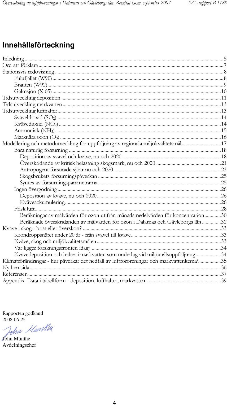 .. Ammoniak (NH )...5 Marknära ozon (O )... Modellering och metodutveckling för uppföljning av regionala miljökvalitetsmål...7 Bara naturlig försurning...8 Deposition av svavel och kväve, nu och.