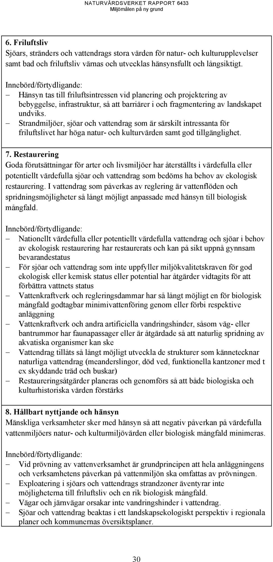 Strandmiljöer, sjöar och vattendrag som är särskilt intressanta för friluftslivet har höga natur- och kulturvärden samt god tillgänglighet. 7.