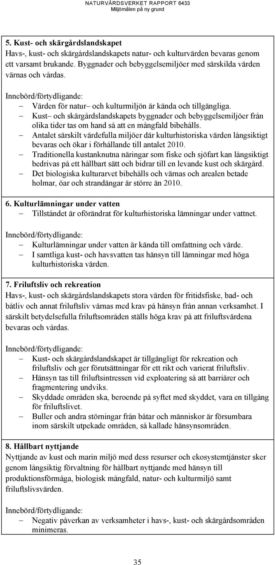 Kust och skärgårdslandskapets byggnader och bebyggelsemiljöer från olika tider tas om hand så att en mångfald bibehålls.