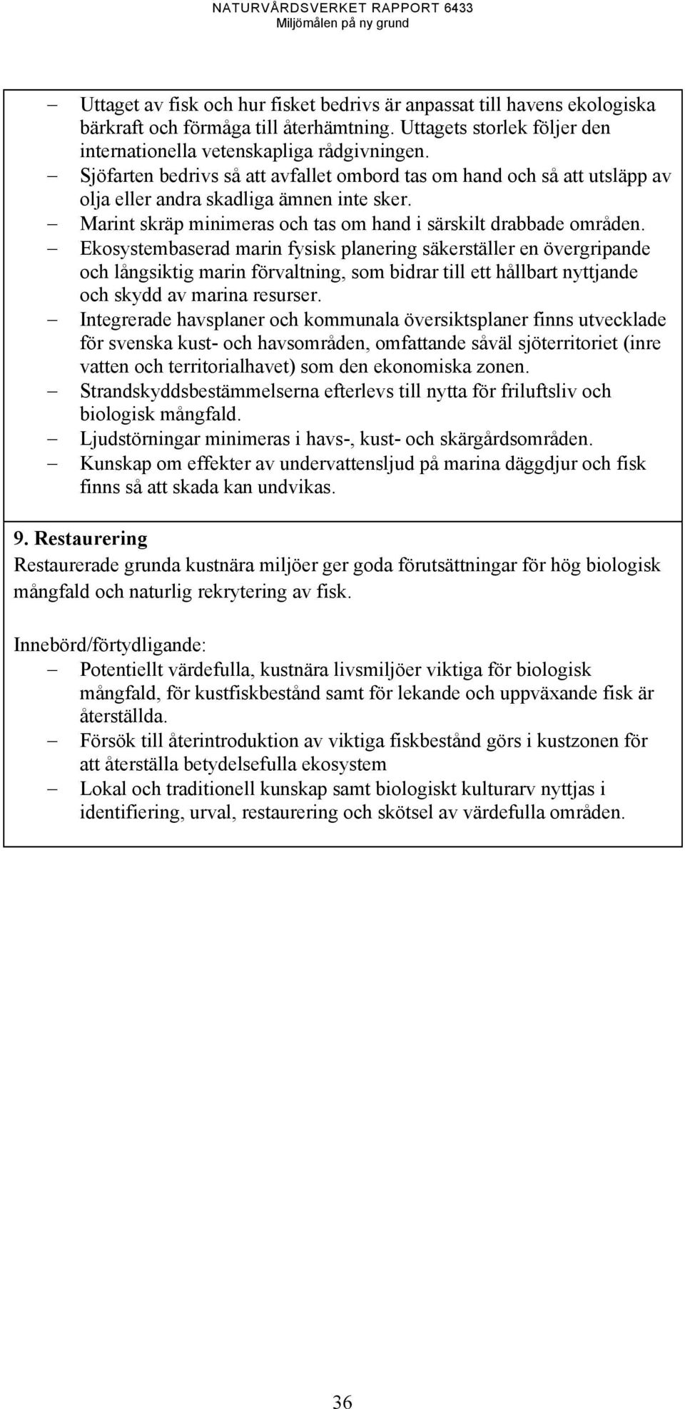 Ekosystembaserad marin fysisk planering säkerställer en övergripande och långsiktig marin förvaltning, som bidrar till ett hållbart nyttjande och skydd av marina resurser.