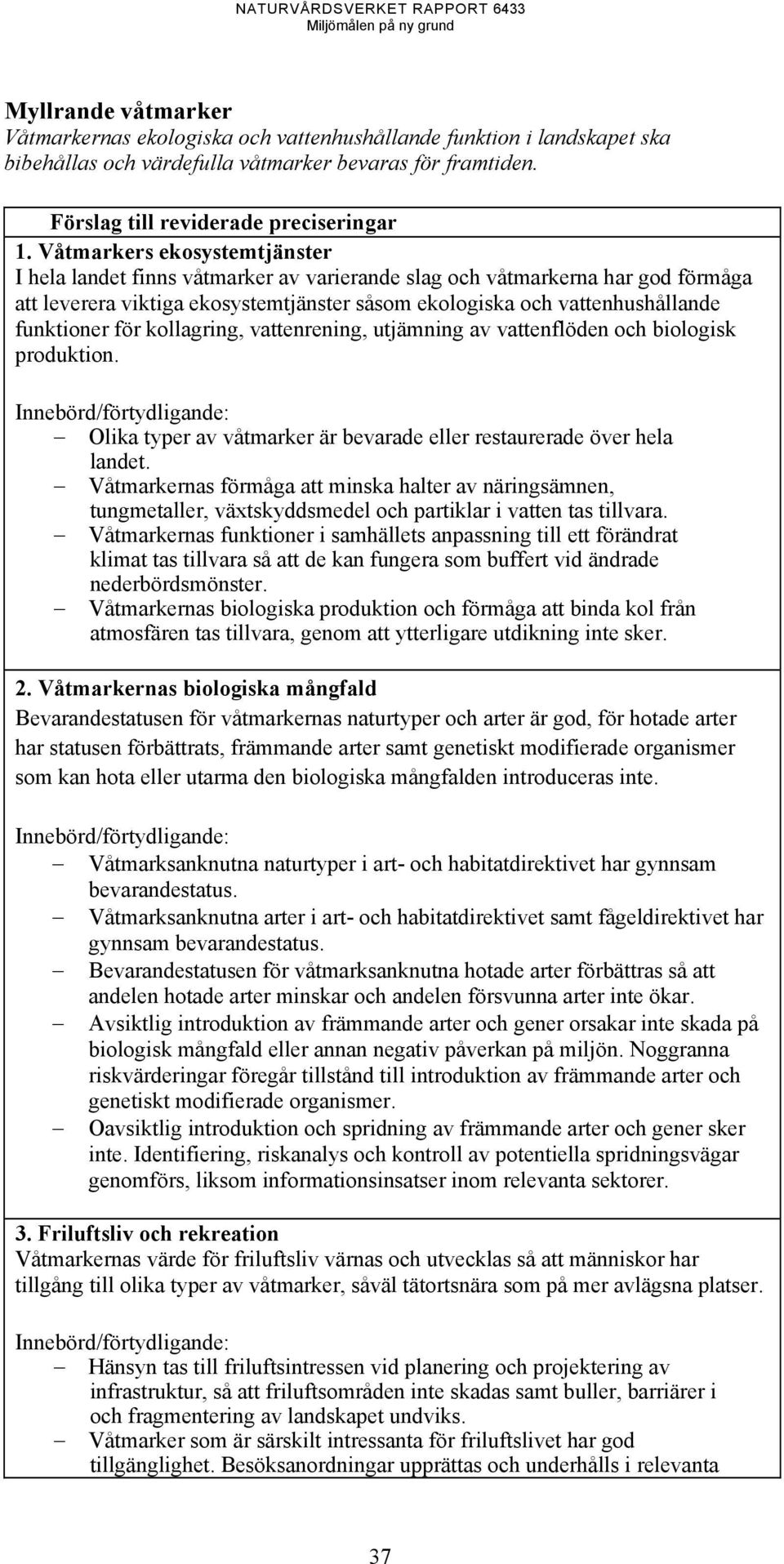 för kollagring, vattenrening, utjämning av vattenflöden och biologisk produktion. Olika typer av våtmarker är bevarade eller restaurerade över hela landet.