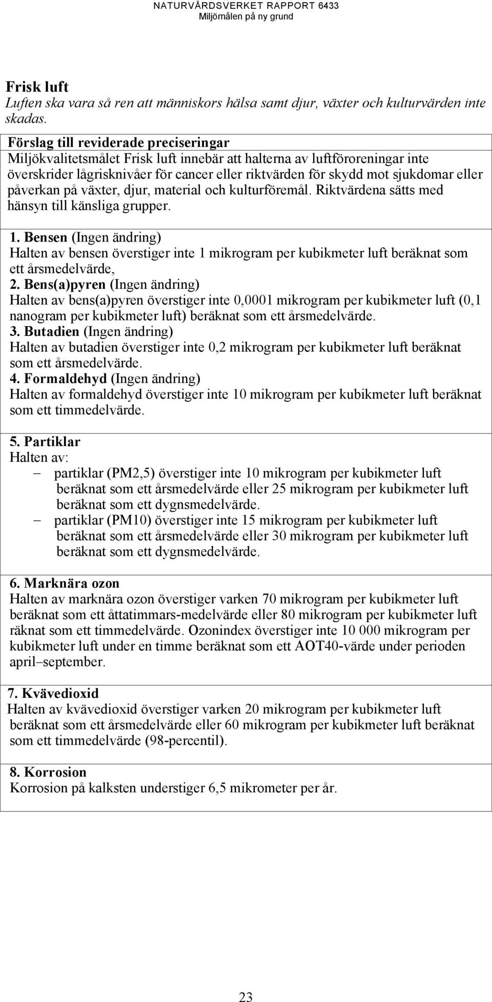 påverkan på växter, djur, material och kulturföremål. Riktvärdena sätts med hänsyn till känsliga grupper. 1.