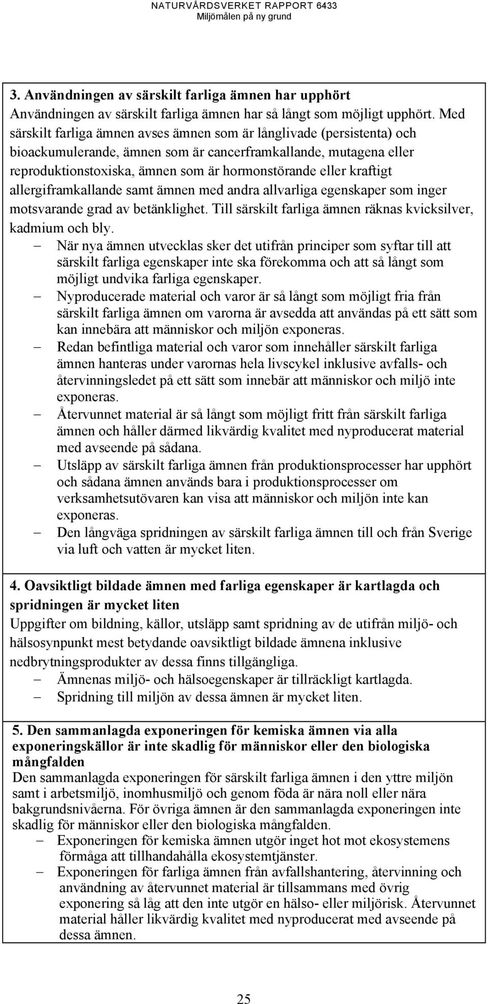 kraftigt allergiframkallande samt ämnen med andra allvarliga egenskaper som inger motsvarande grad av betänklighet. Till särskilt farliga ämnen räknas kvicksilver, kadmium och bly.