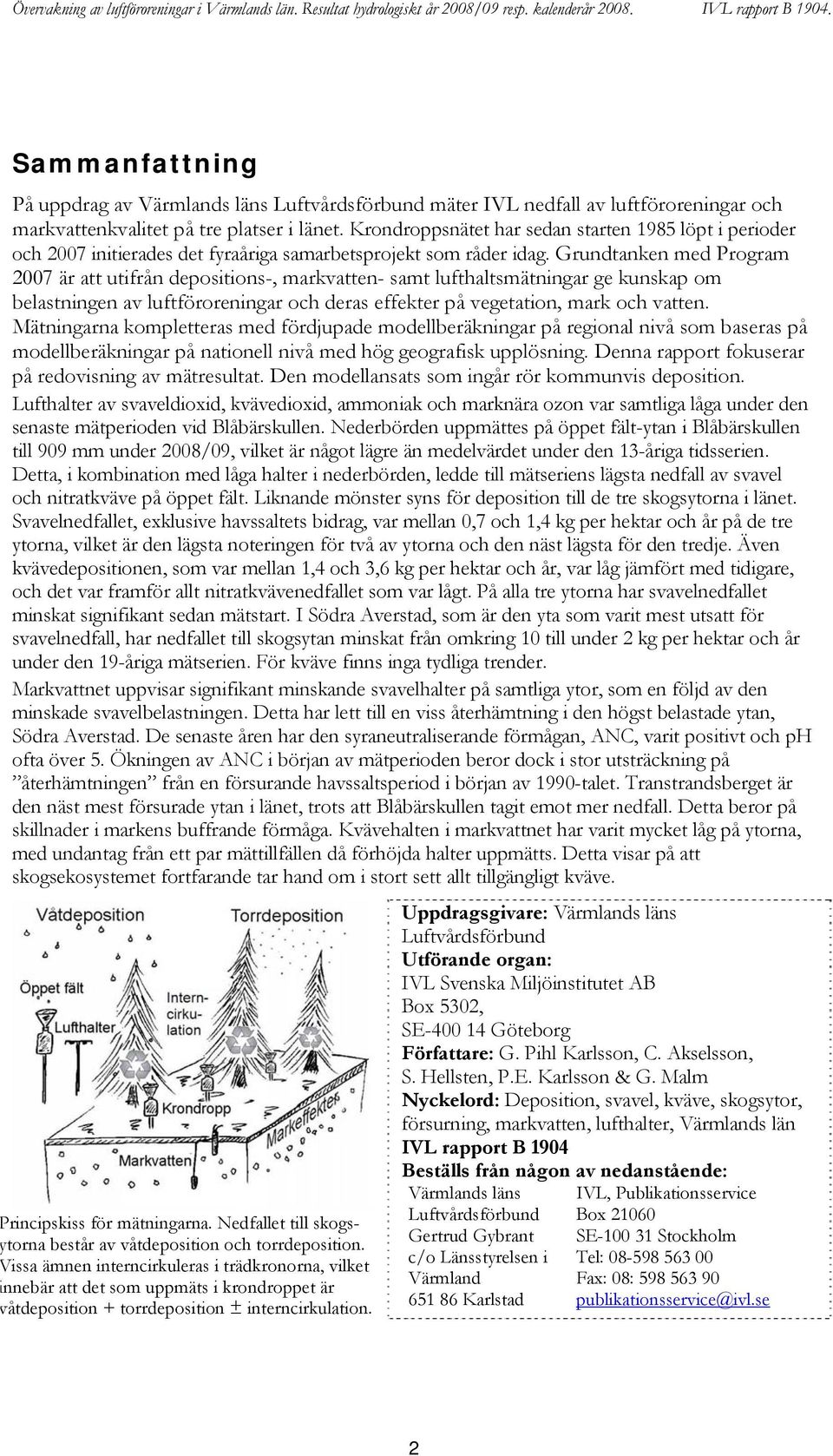 Grundtanken med Program 27 är att utifrån depositions-, markvatten- samt lufthaltsmätningar ge kunskap om belastningen av luftföroreningar och deras effekter på vegetation, mark och vatten.