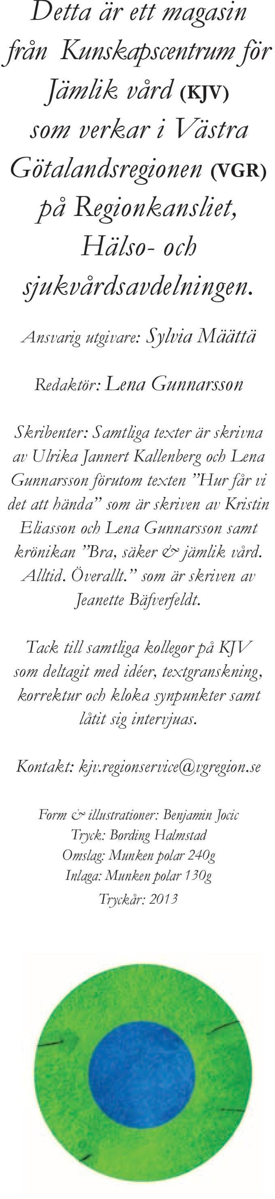 skriven av Kristin Eliasson och Lena Gunnarsson samt krönikan Bra, säker & jämlik vård. Alltid. Överallt. som är skriven av Jeanette Bäfverfeldt.