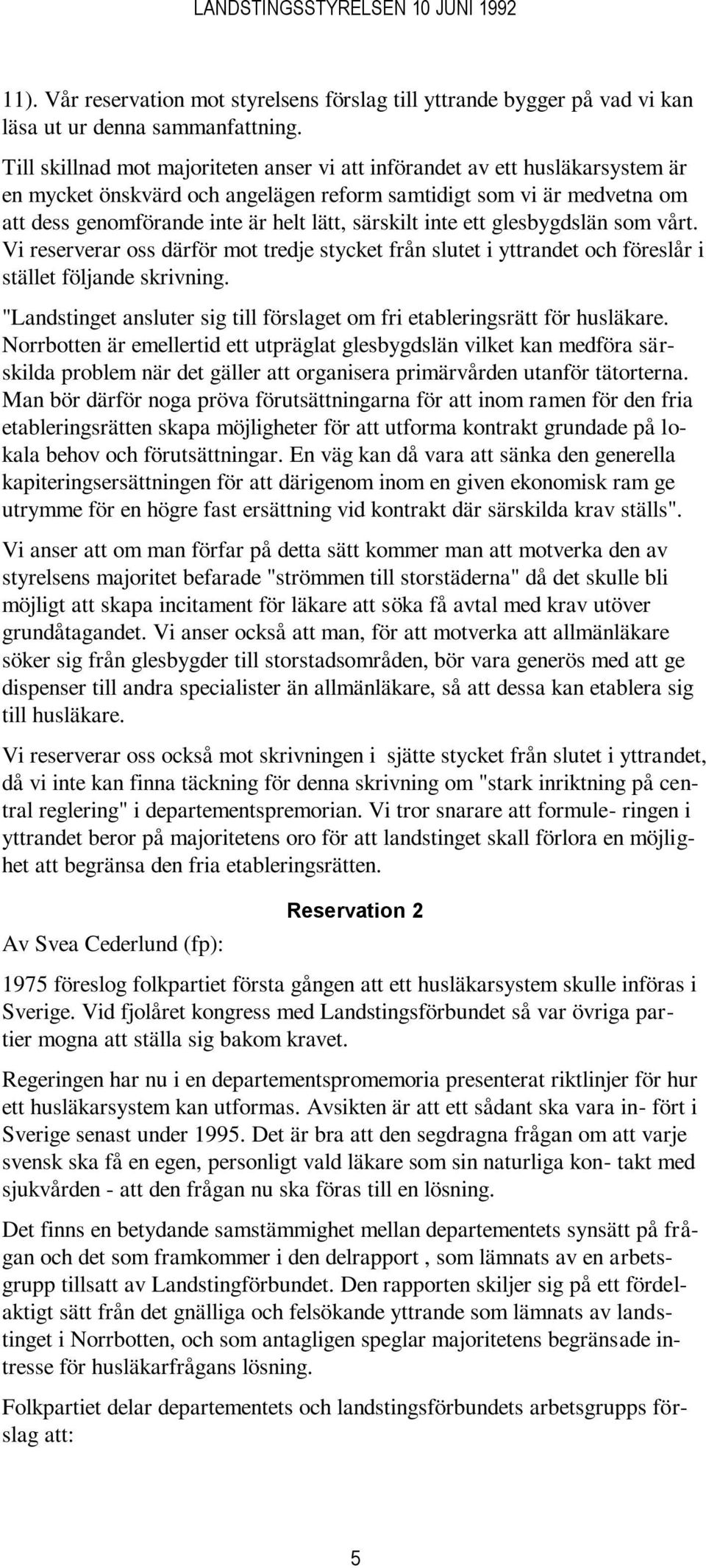 särskilt inte ett glesbygdslän som vårt. Vi reserverar oss därför mot tredje stycket från slutet i yttrandet och föreslår i stället följande skrivning.