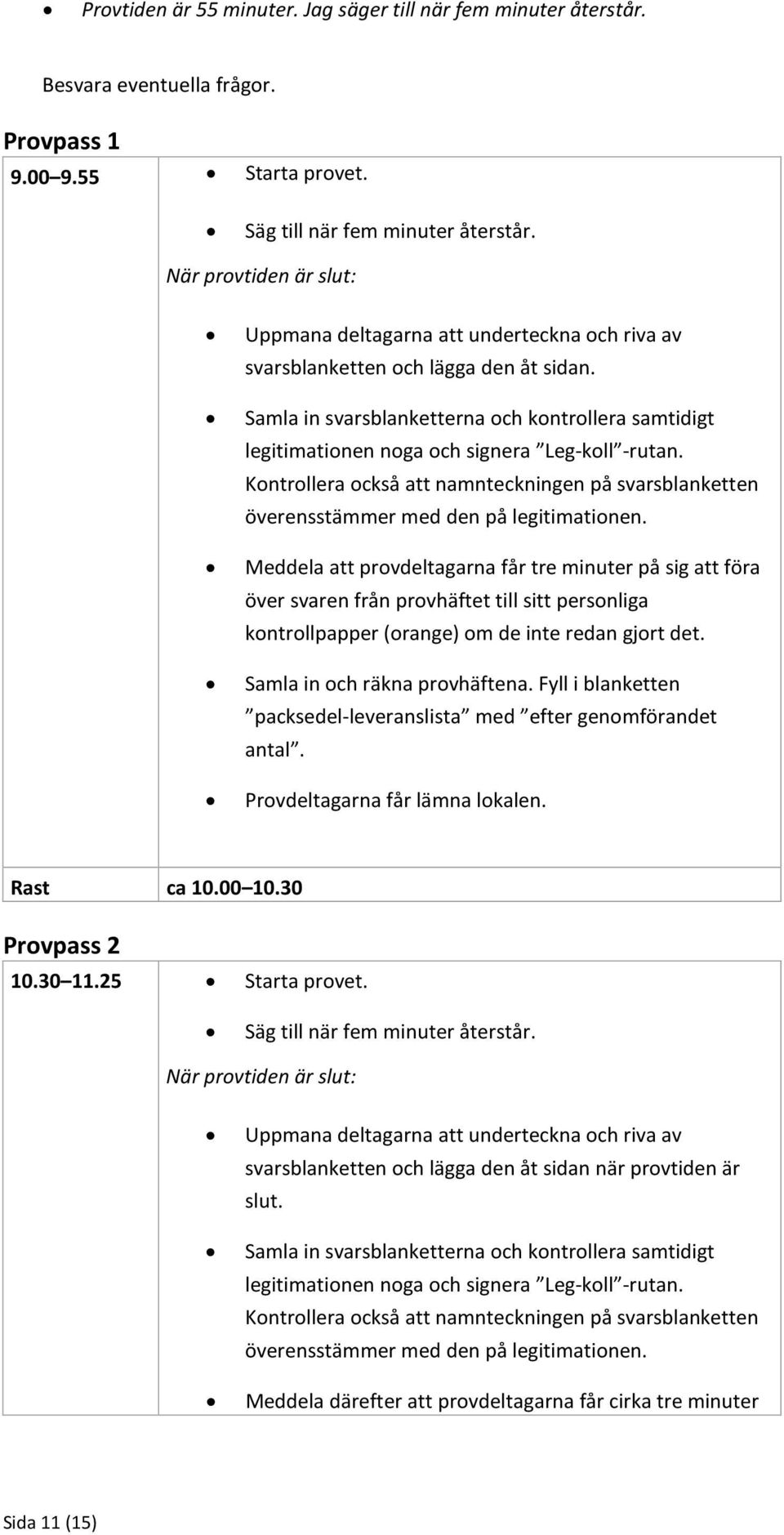 Samla in svarsblanketterna och kontrollera samtidigt legitimationen noga och signera Leg-koll -rutan. Kontrollera också att namnteckningen på svarsblanketten överensstämmer med den på legitimationen.