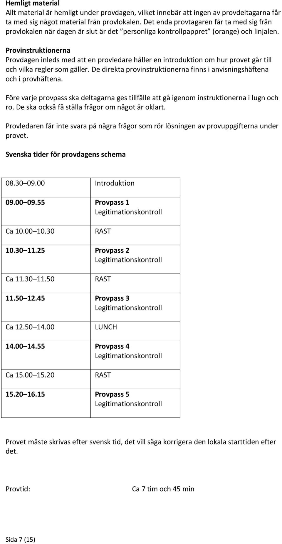 Provinstruktionerna Provdagen inleds med att en provledare håller en introduktion om hur provet går till och vilka regler som gäller.