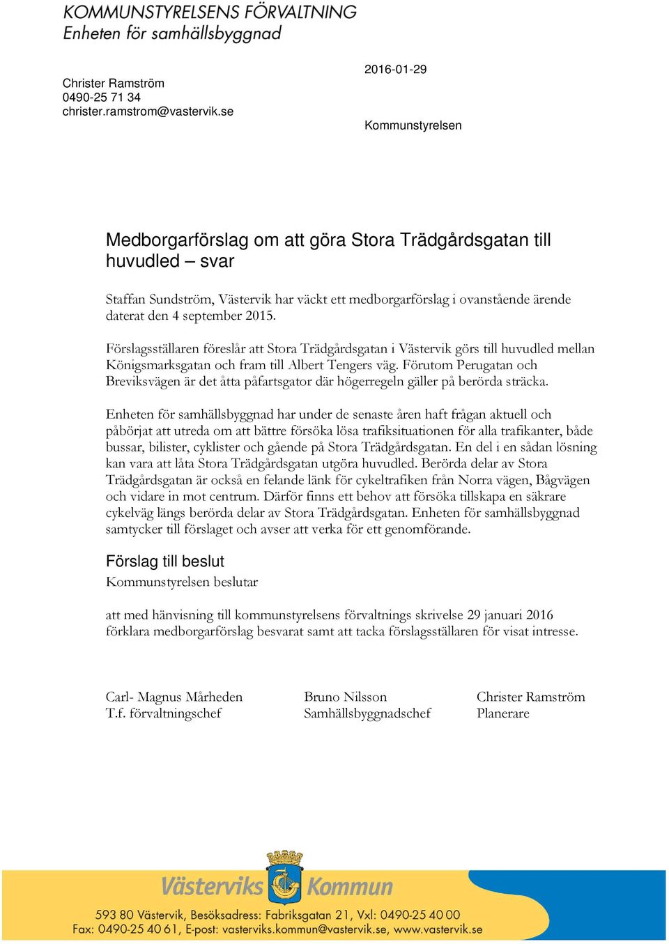 september 2015. Förslagsställaren föreslår att Stora Trädgårdsgatan i Västervik görs till huvudled mellan Königsmarksgatan och fram till Albert Tengers väg.