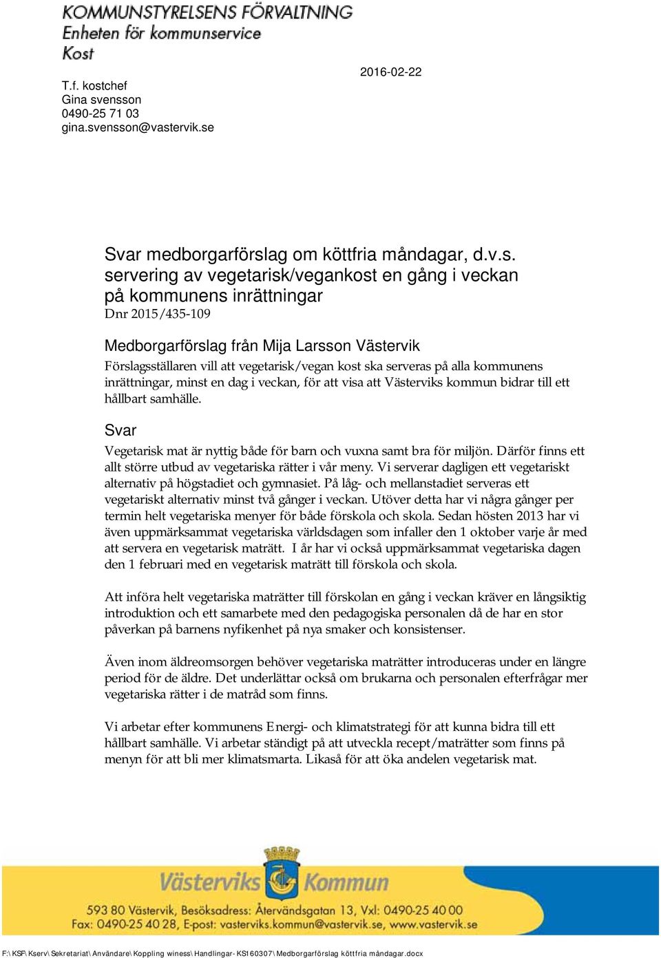 ensson 0490-25 71 03 gina.svensson@vastervik.se 2016-02-22 Svar medborgarförslag om köttfria måndagar, d.v.s. servering av vegetarisk/vegankost en gång i veckan på kommunens inrättningar Dnr