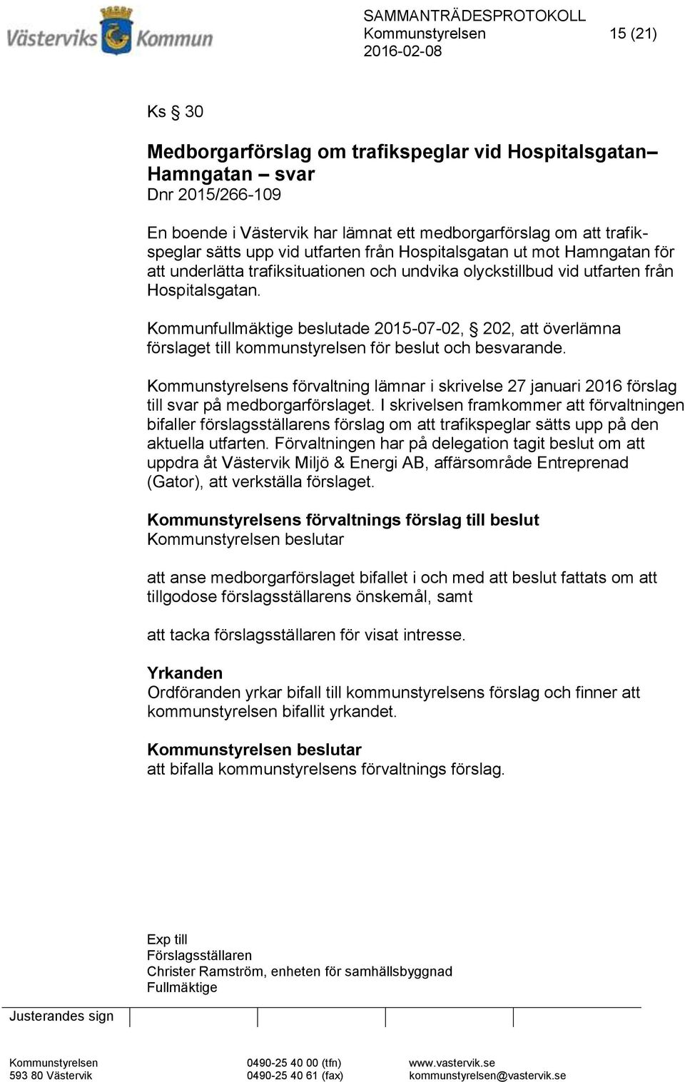 Kommunfullmäktige beslutade 2015-07-02, 202, att överlämna förslaget till kommunstyrelsen för beslut och besvarande.