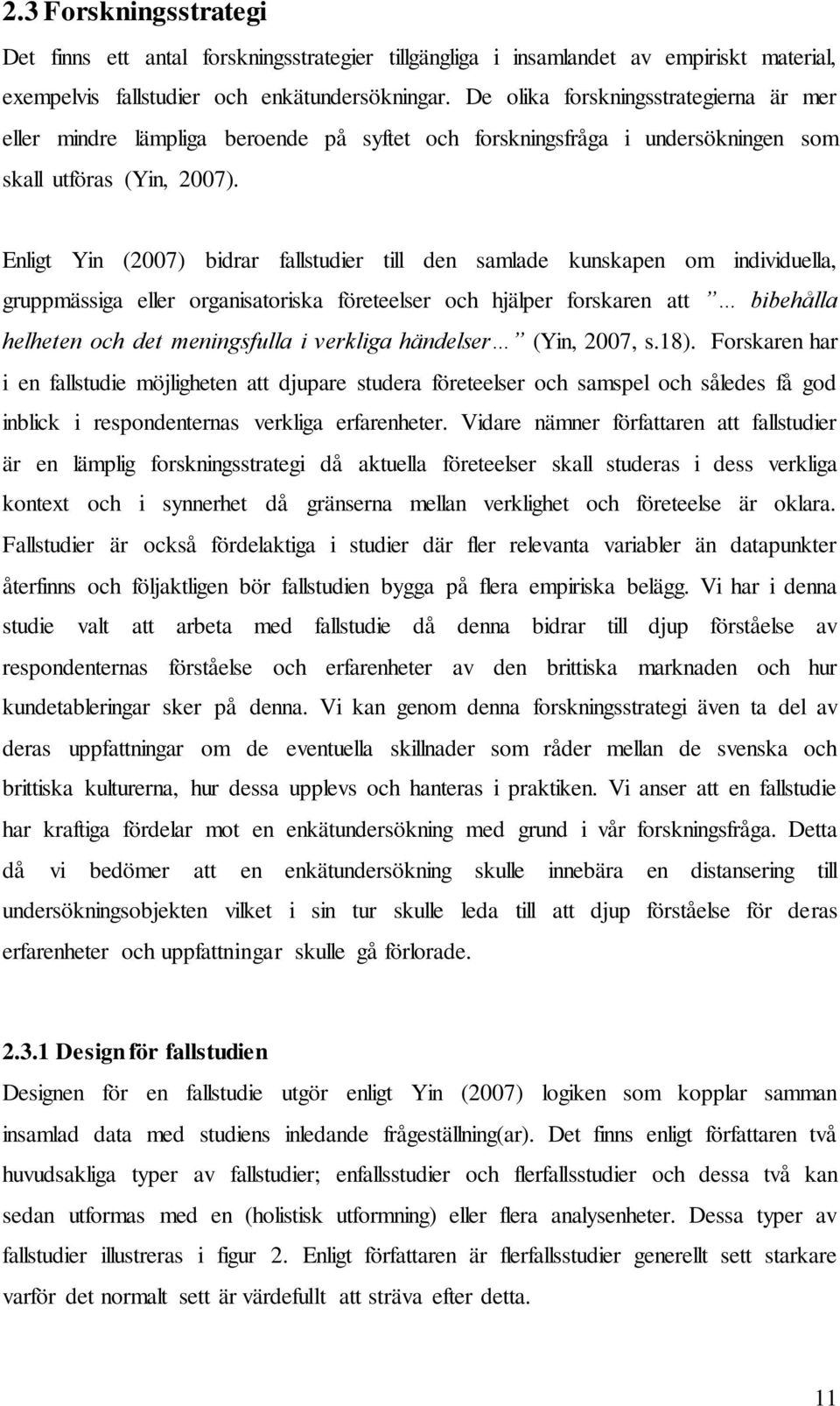 Enligt Yin (2007) bidrar fallstudier till den samlade kunskapen om individuella, gruppmässiga eller organisatoriska företeelser och hjälper forskaren att bibehålla helheten och det meningsfulla i