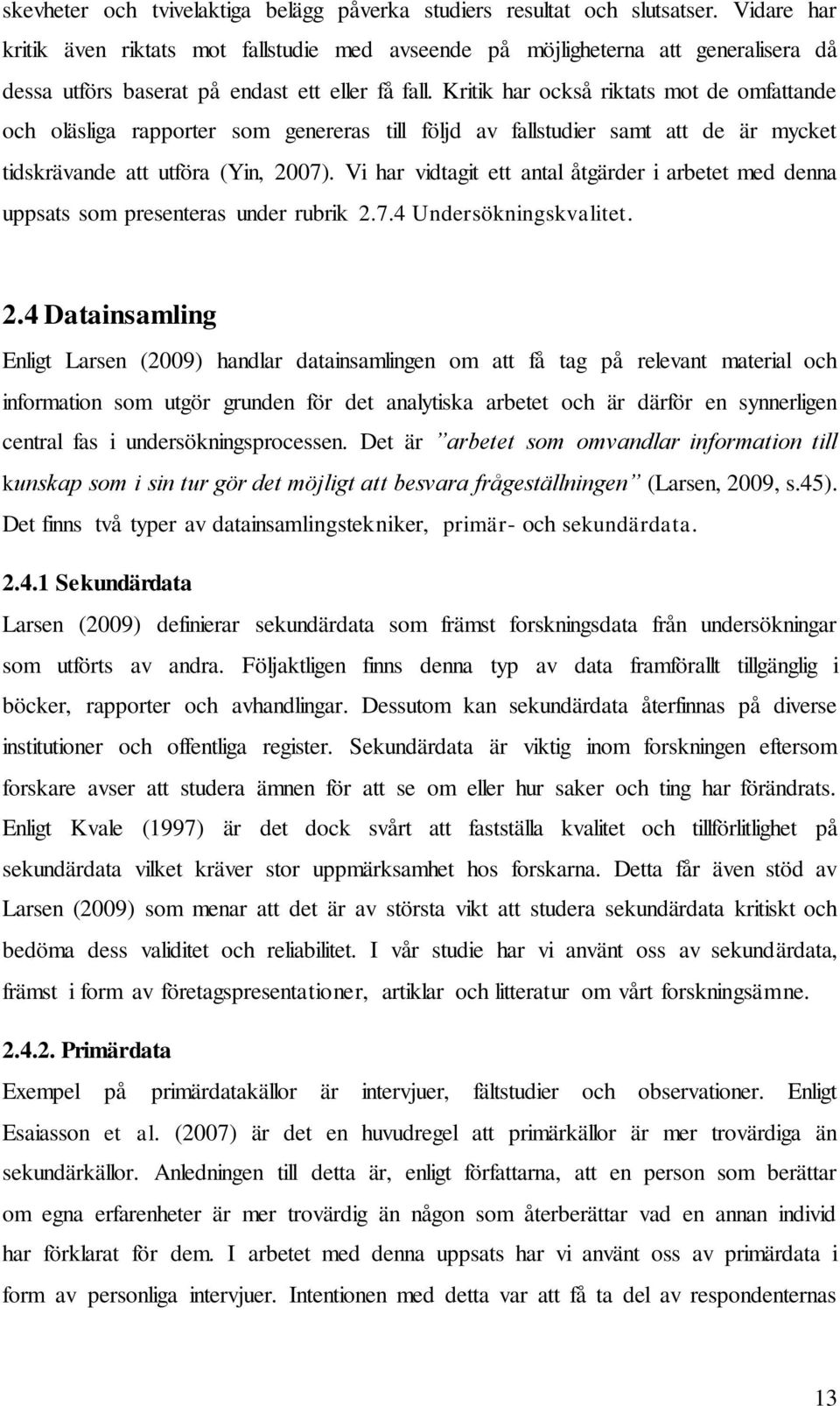 Kritik har också riktats mot de omfattande och oläsliga rapporter som genereras till följd av fallstudier samt att de är mycket tidskrävande att utföra (Yin, 2007).