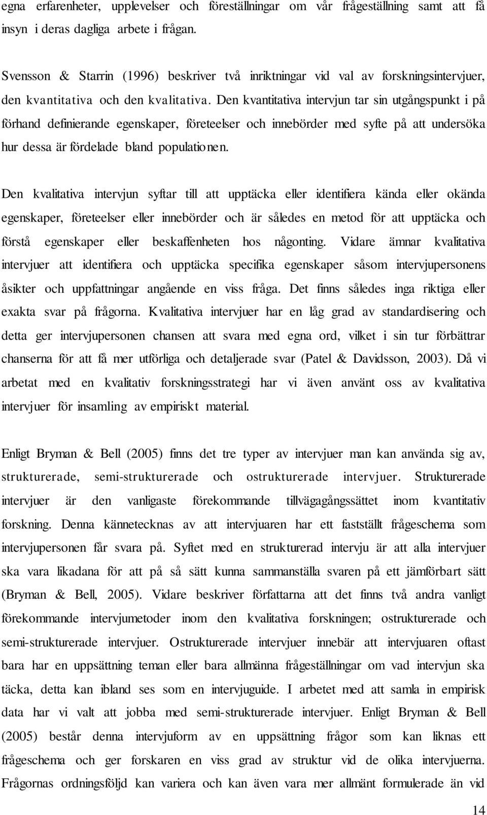 Den kvantitativa intervjun tar sin utgångspunkt i på förhand definierande egenskaper, företeelser och innebörder med syfte på att undersöka hur dessa är fördelade bland populationen.