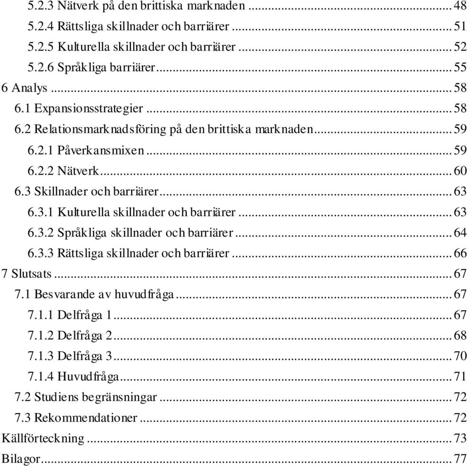 Skillnader och barriärer... 63 6.3.1 Kulturella skillnader och barriärer... 63 6.3.2 Språkliga skillnader och barriärer... 64 6.3.3 Rättsliga skillnader och barriärer... 66 7 Slutsats.