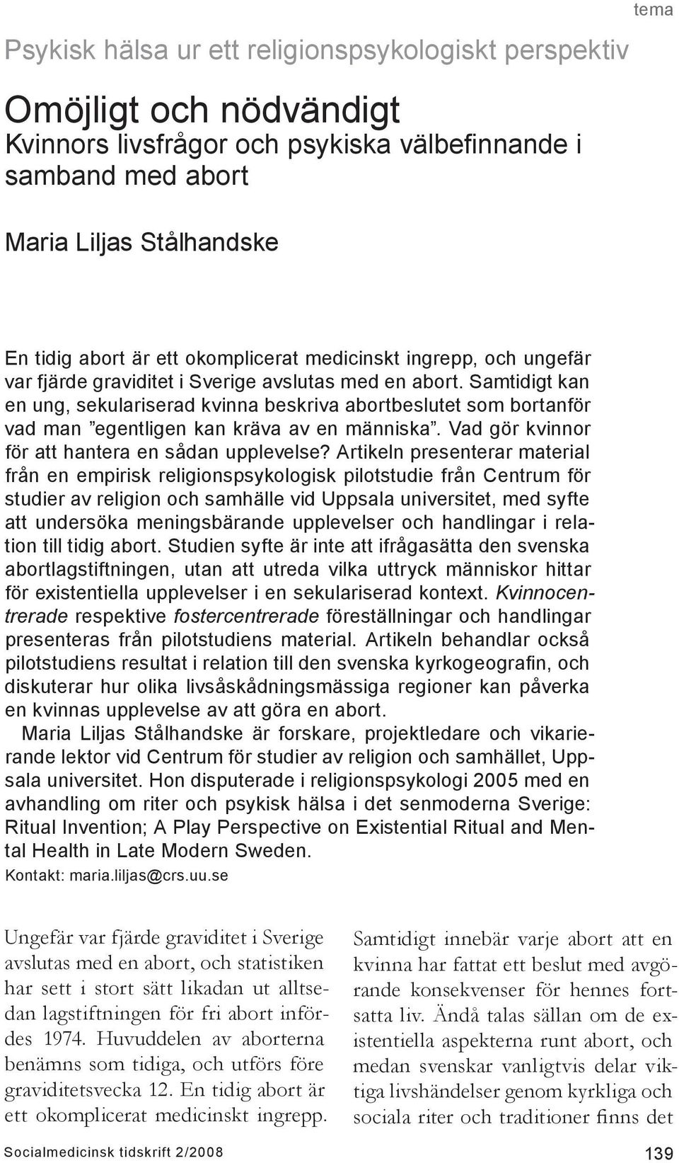 Samtidigt kan en ung, sekulariserad kvinna beskriva abortbeslutet som bortanför vad man egentligen kan kräva av en människa. Vad gör kvinnor för att hantera en sådan upplevelse?