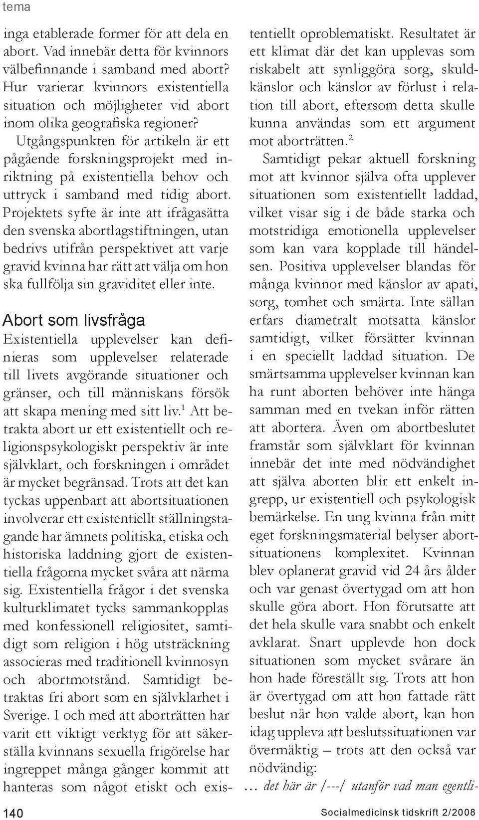 Utgångspunkten för artikeln är ett pågående forskningsprojekt med inriktning på existentiella behov och uttryck i samband med tidig abort.
