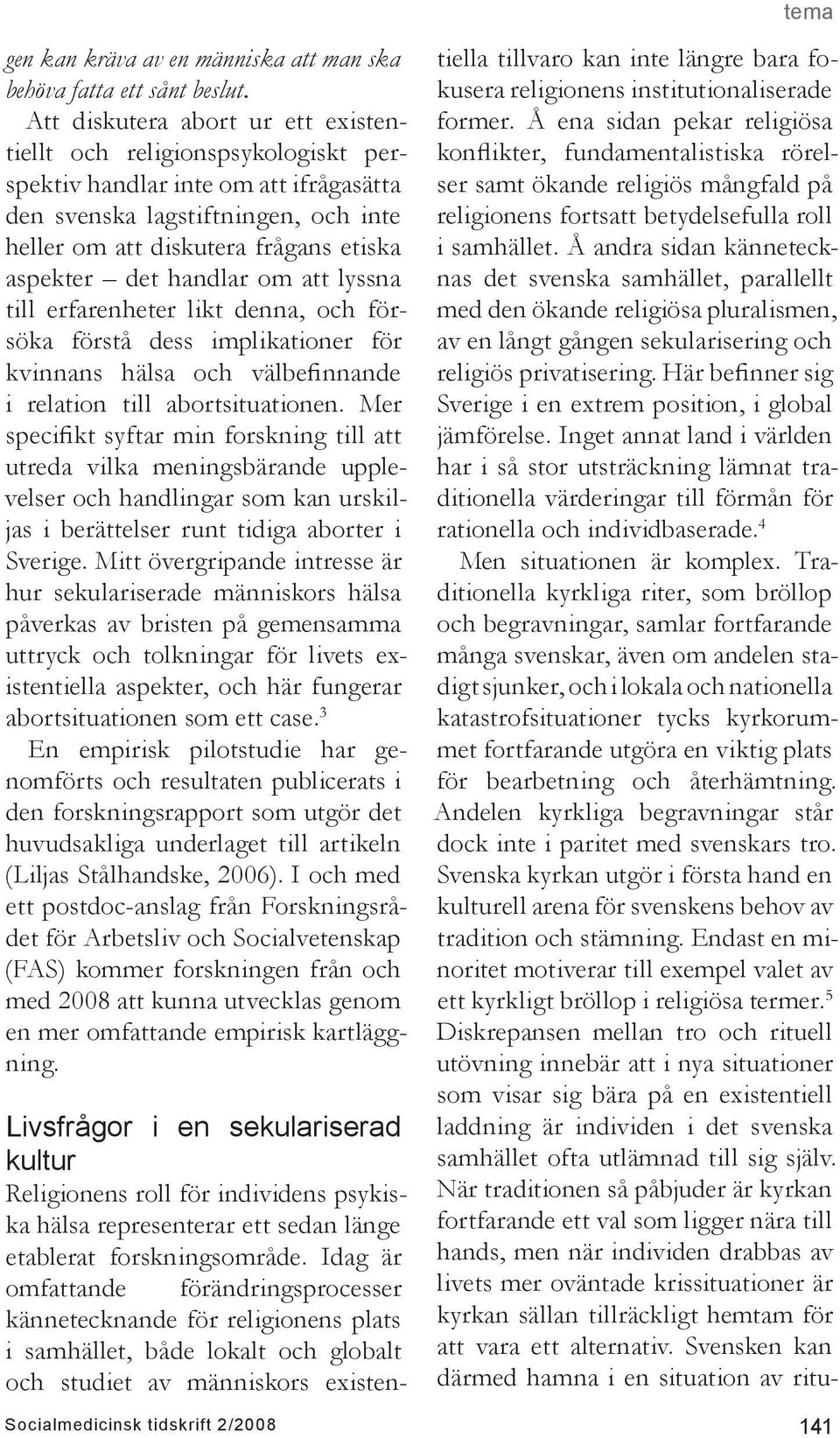 handlar om att lyssna till erfarenheter likt denna, och försöka förstå dess implikationer för kvinnans hälsa och välbefinnande i relation till abortsituationen.