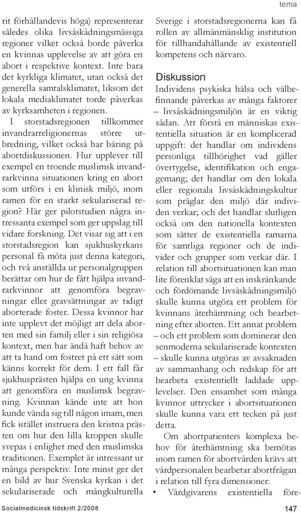 I storstadsregionen tillkommer invandrarreligionernas större utbredning, vilket också har bäring på abortdiskussionen.