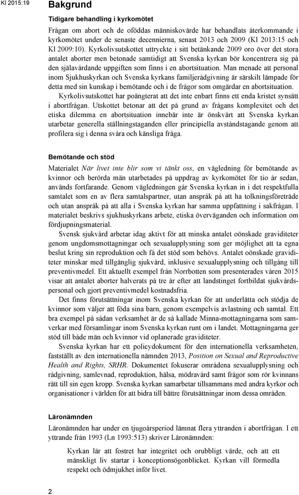 Kyrkolivsutskottet uttryckte i sitt betänkande 2009 oro över det stora antalet aborter men betonade samtidigt att Svenska kyrkan bör koncentrera sig på den själavårdande uppgiften som finns i en