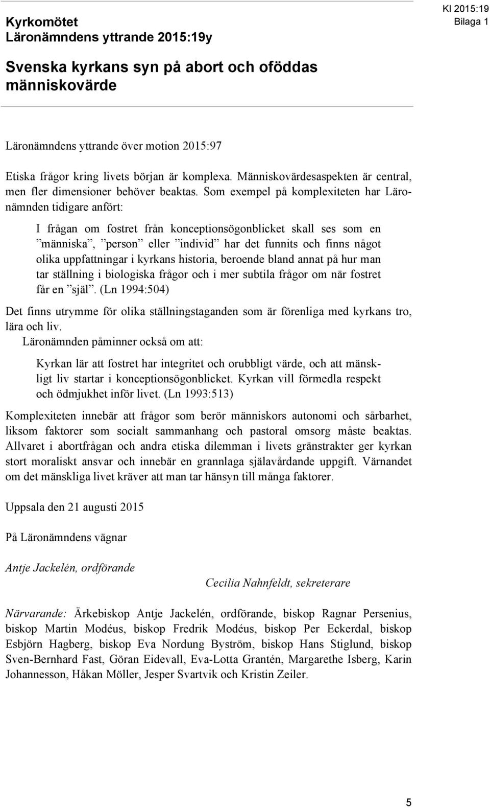 Som exempel på komplexiteten har Läronämnden tidigare anfört: I frågan om fostret från konceptionsögonblicket skall ses som en människa, person eller individ har det funnits och finns något olika