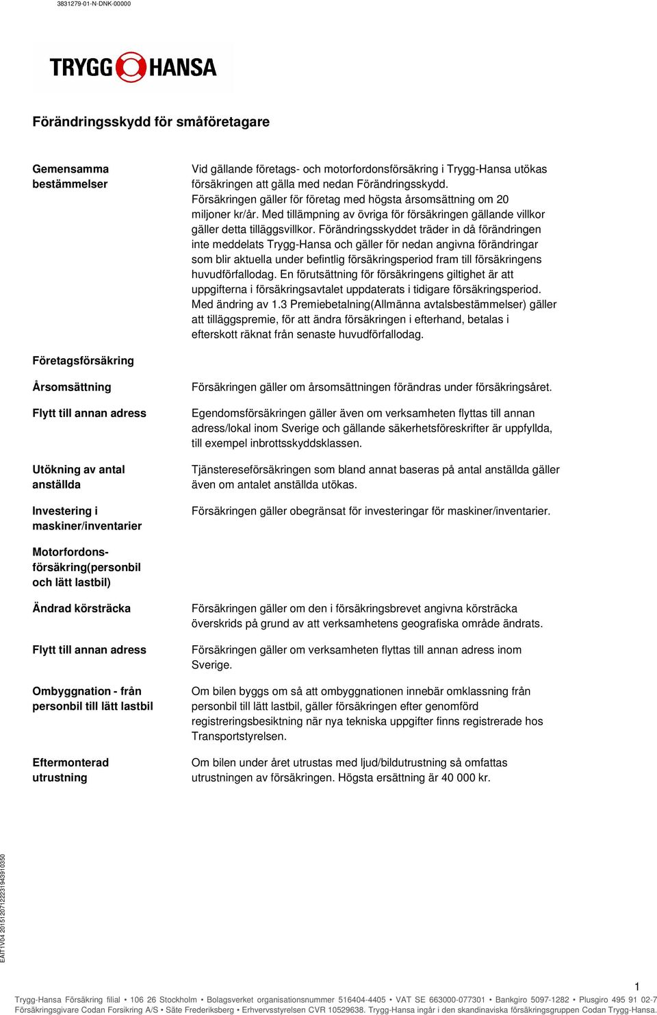 Förändringsskyddet träder in då förändringen inte meddelats Trygg-Hansa och gäller för nedan angivna förändringar som blir aktuella under befintlig försäkringsperiod fram till försäkringens