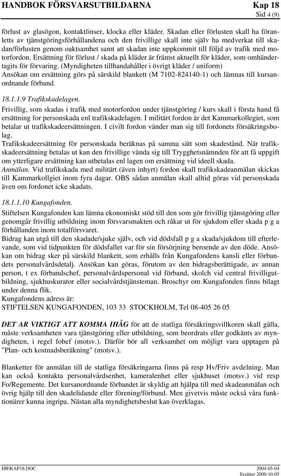 följd av trafik med motorfordon. Ersättning för förlust / skada på kläder är främst aktuellt för kläder, som omhändertagits för förvaring.