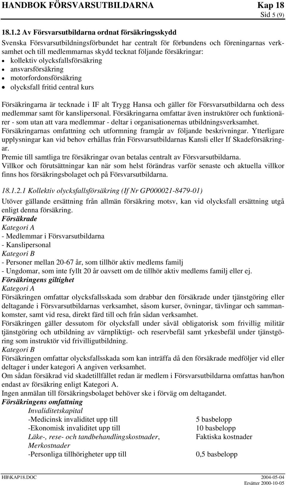 försäkringar: kollektiv olycksfallsförsäkring ansvarsförsäkring motorfordonsförsäkring olycksfall fritid central kurs Försäkringarna är tecknade i IF alt Trygg Hansa och gäller för Försvarsutbildarna