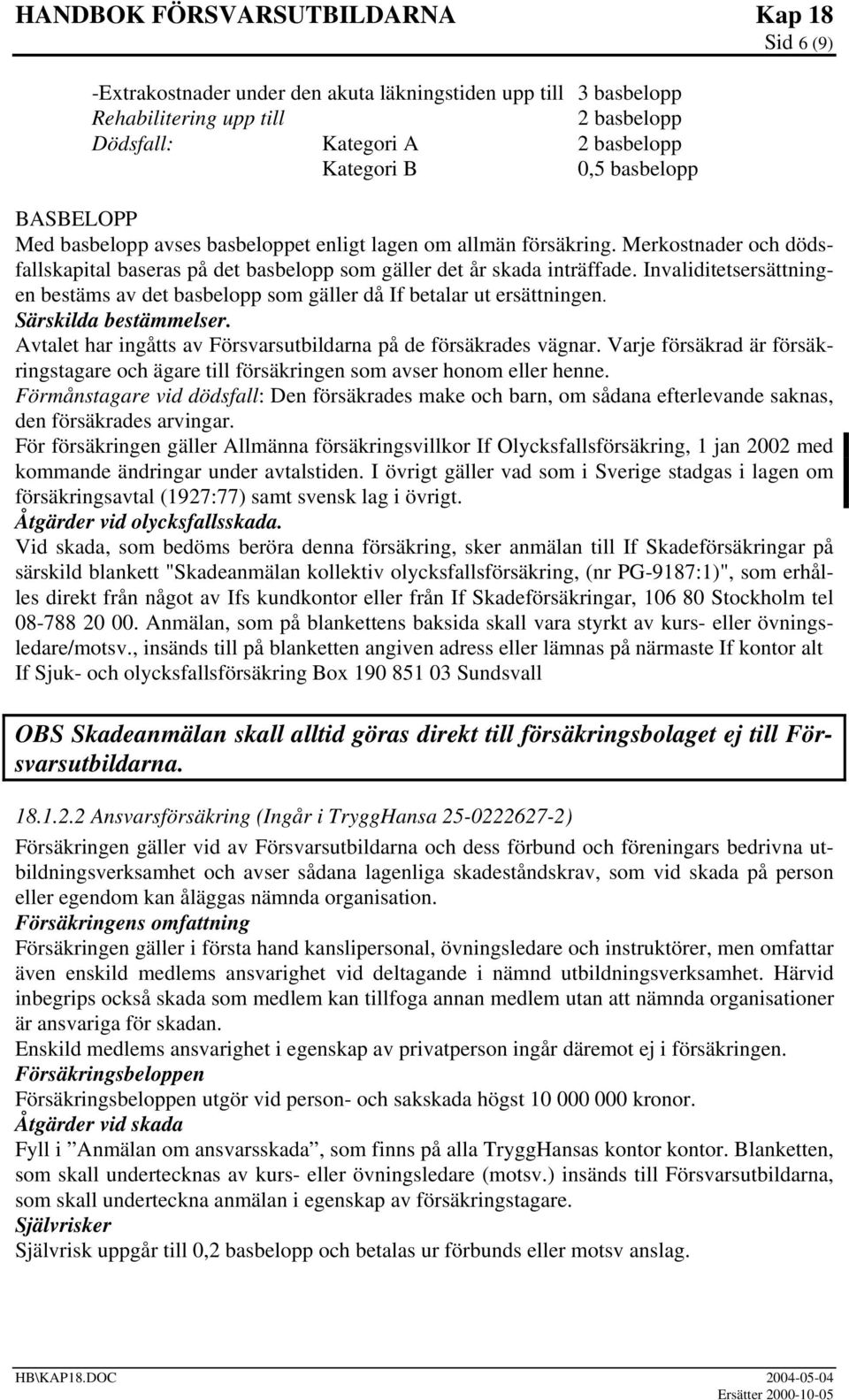 Invaliditetsersättningen bestäms av det basbelopp som gäller då If betalar ut ersättningen. Särskilda bestämmelser. Avtalet har ingåtts av Försvarsutbildarna på de försäkrades vägnar.