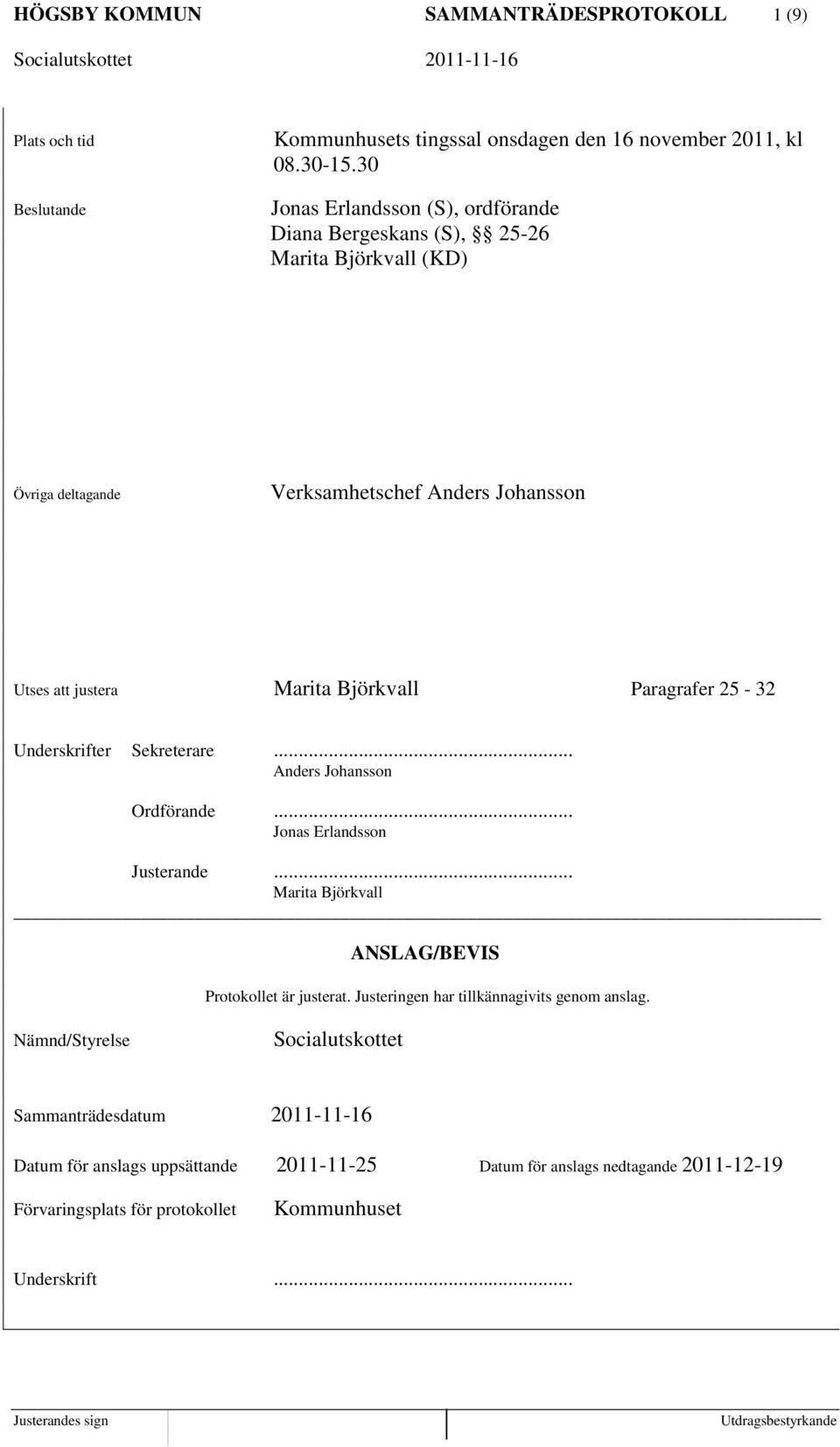 Paragrafer 25-32 Underskrifter Sekreterare... Anders Johansson Ordförande... Jonas Erlandsson Justerande... Marita Björkvall ANSLAG/BEVIS Protokollet är justerat.