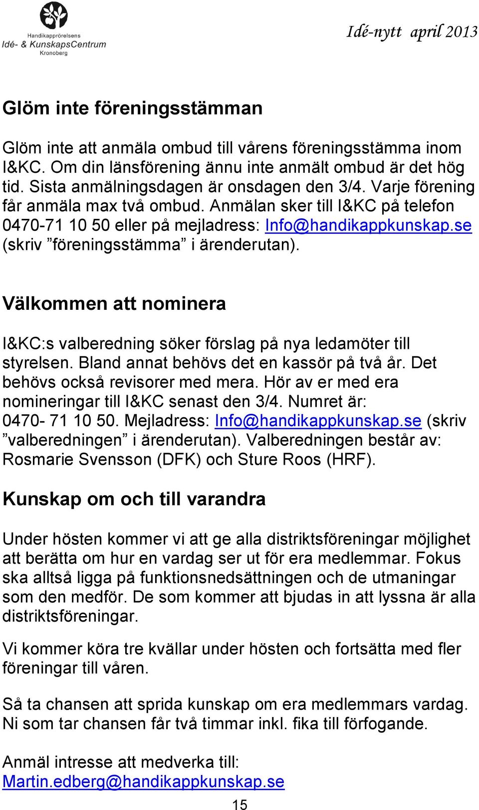 Välkommen att nominera I&KC:s valberedning söker förslag på nya ledamöter till styrelsen. Bland annat behövs det en kassör på två år. Det behövs också revisorer med mera.