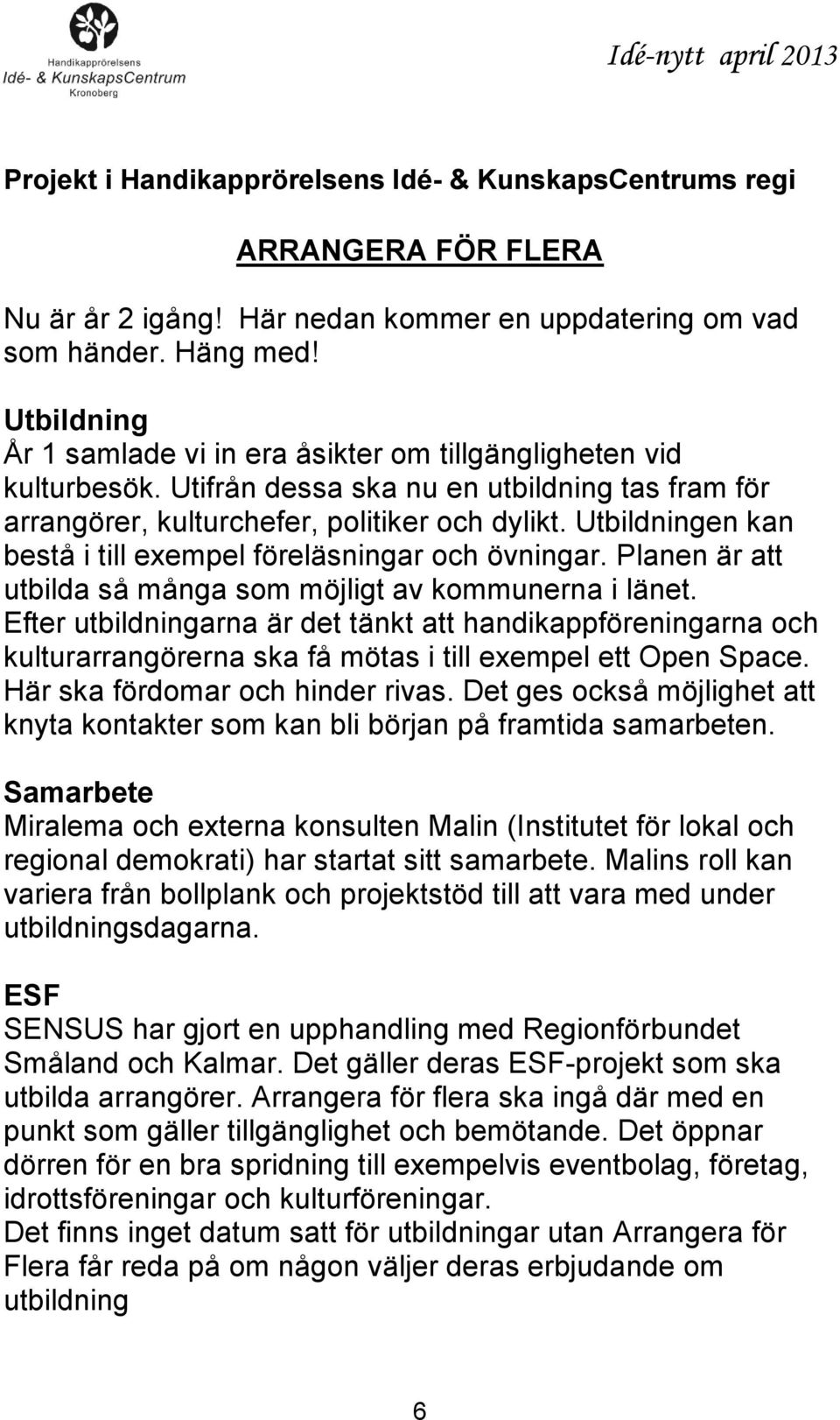 Utbildningen kan bestå i till exempel föreläsningar och övningar. Planen är att utbilda så många som möjligt av kommunerna i länet.