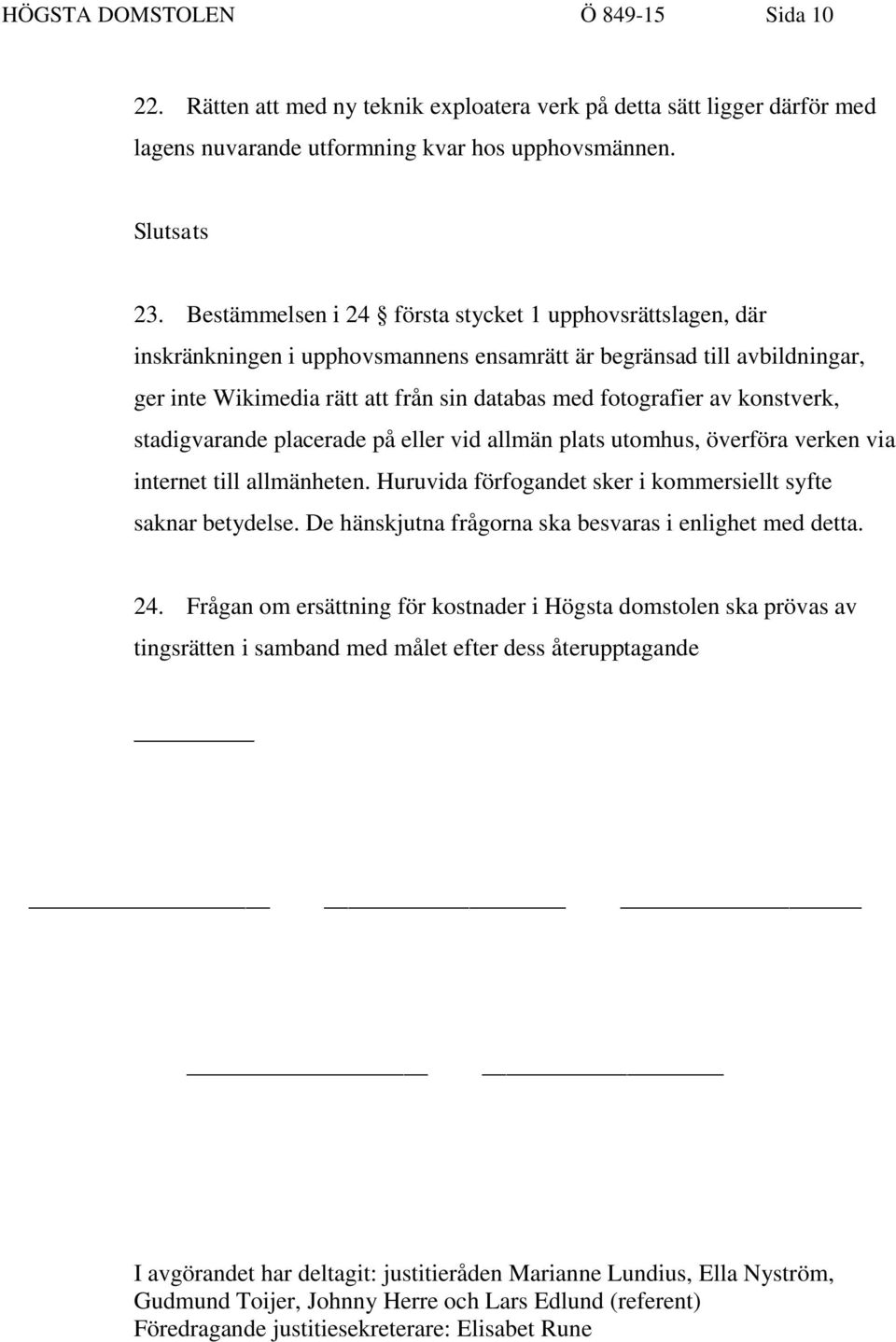 konstverk, stadigvarande placerade på eller vid allmän plats utomhus, överföra verken via internet till allmänheten. Huruvida förfogandet sker i kommersiellt syfte saknar betydelse.