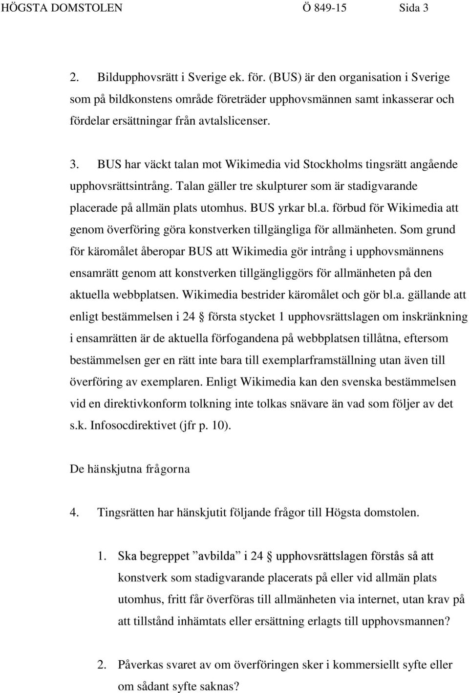 BUS har väckt talan mot Wikimedia vid Stockholms tingsrätt angående upphovsrättsintrång. Talan gäller tre skulpturer som är stadigvarande placerade på allmän plats utomhus. BUS yrkar bl.a. förbud för Wikimedia att genom överföring göra konstverken tillgängliga för allmänheten.