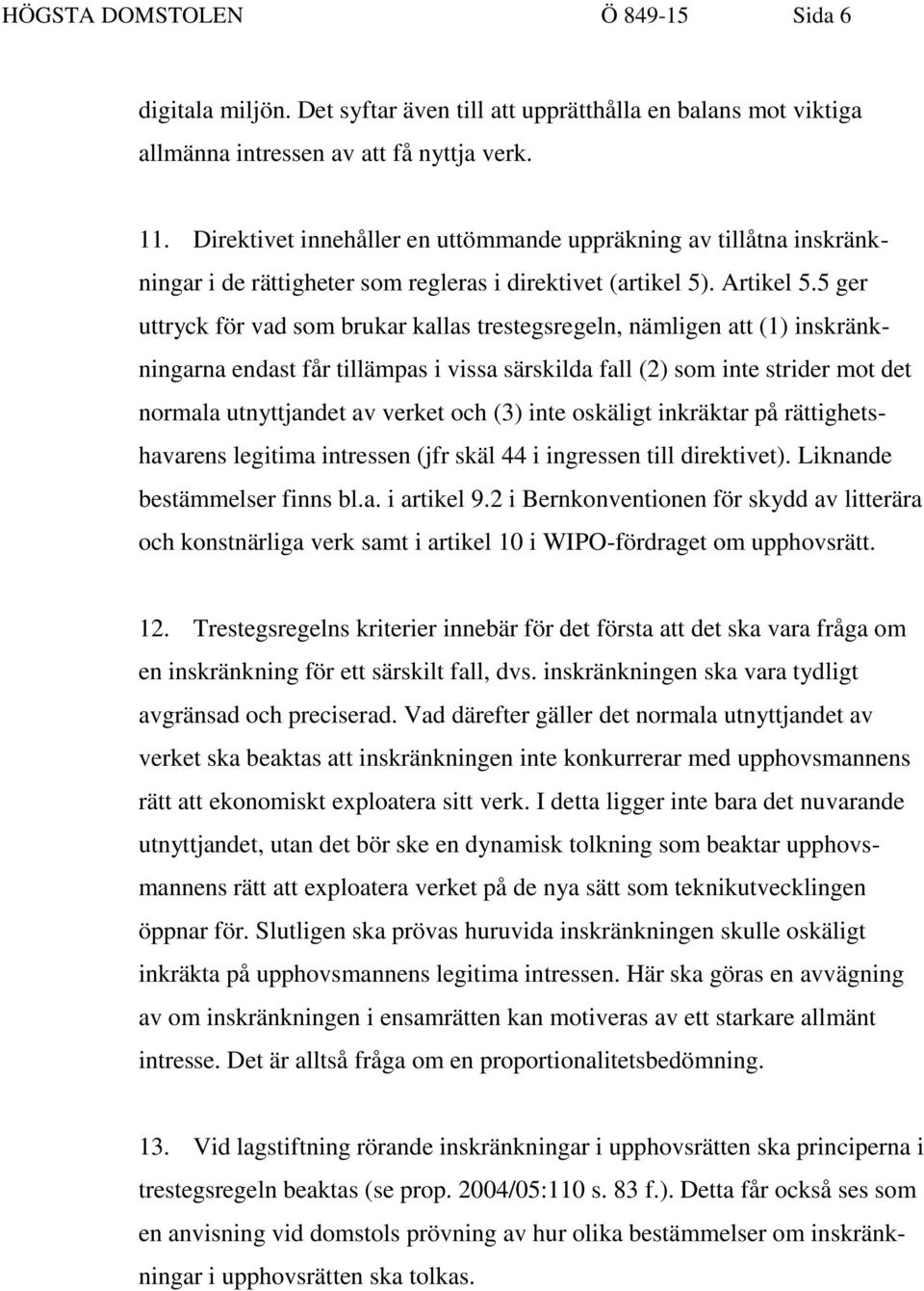 5 ger uttryck för vad som brukar kallas trestegsregeln, nämligen att (1) inskränkningarna endast får tillämpas i vissa särskilda fall (2) som inte strider mot det normala utnyttjandet av verket och