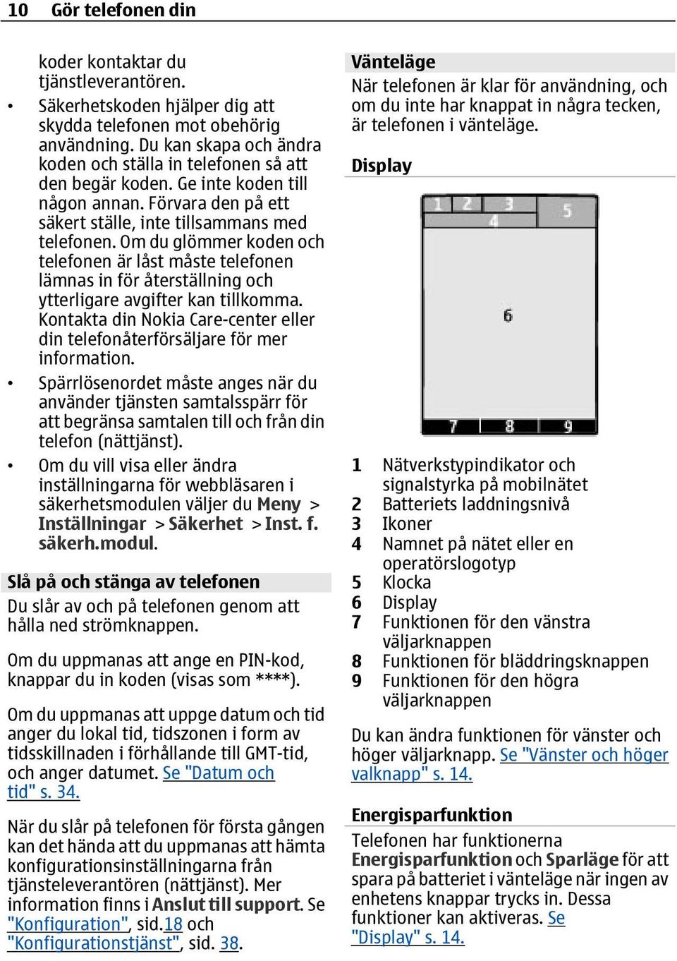 Om du glömmer koden och telefonen är låst måste telefonen lämnas in för återställning och ytterligare avgifter kan tillkomma.