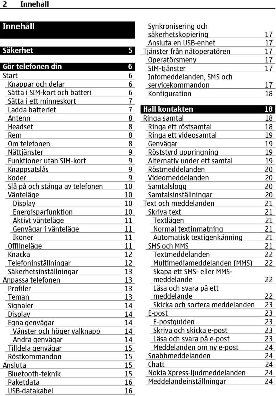 Offlineläge 11 Knacka 12 Telefoninställningar 12 Säkerhetsinställningar 13 Anpassa telefonen 13 Profiler 13 Teman 13 Signaler 14 Display 14 Egna genvägar 14 Vänster och höger valknapp 14 Andra