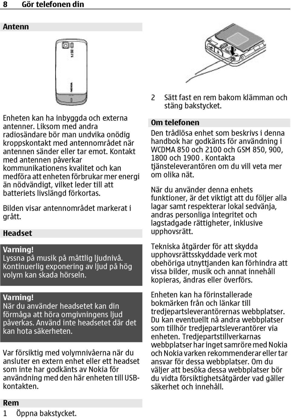 Bilden visar antennområdet markerat i grått. Headset Varning! Lyssna på musik på måttlig ljudnivå. Kontinuerlig exponering av ljud på hög volym kan skada hörseln. Varning! När du använder headsetet kan din förmåga att höra omgivningens ljud påverkas.