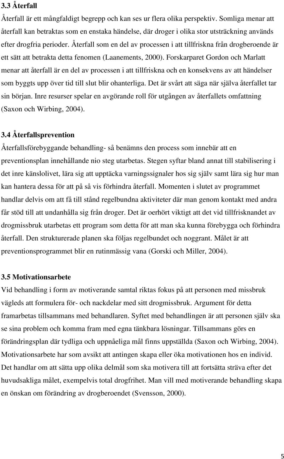 Återfall som en del av processen i att tillfriskna från drogberoende är ett sätt att betrakta detta fenomen (Laanements, 2000).