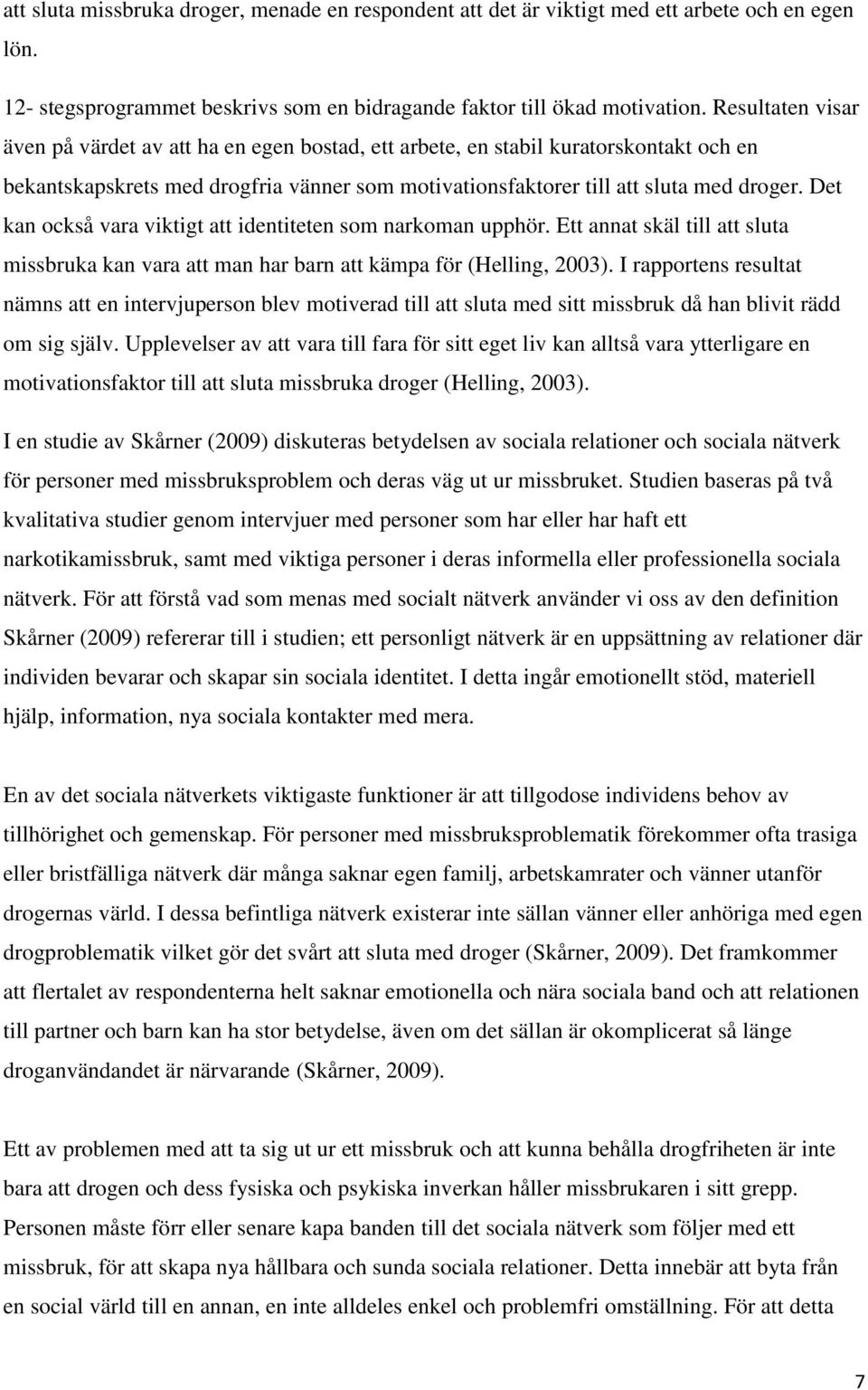 Det kan också vara viktigt att identiteten som narkoman upphör. Ett annat skäl till att sluta missbruka kan vara att man har barn att kämpa för (Helling, 2003).