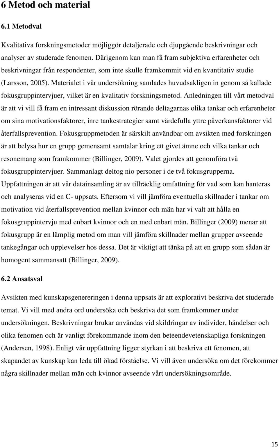 Materialet i vår undersökning samlades huvudsakligen in genom så kallade fokusgruppintervjuer, vilket är en kvalitativ forskningsmetod.