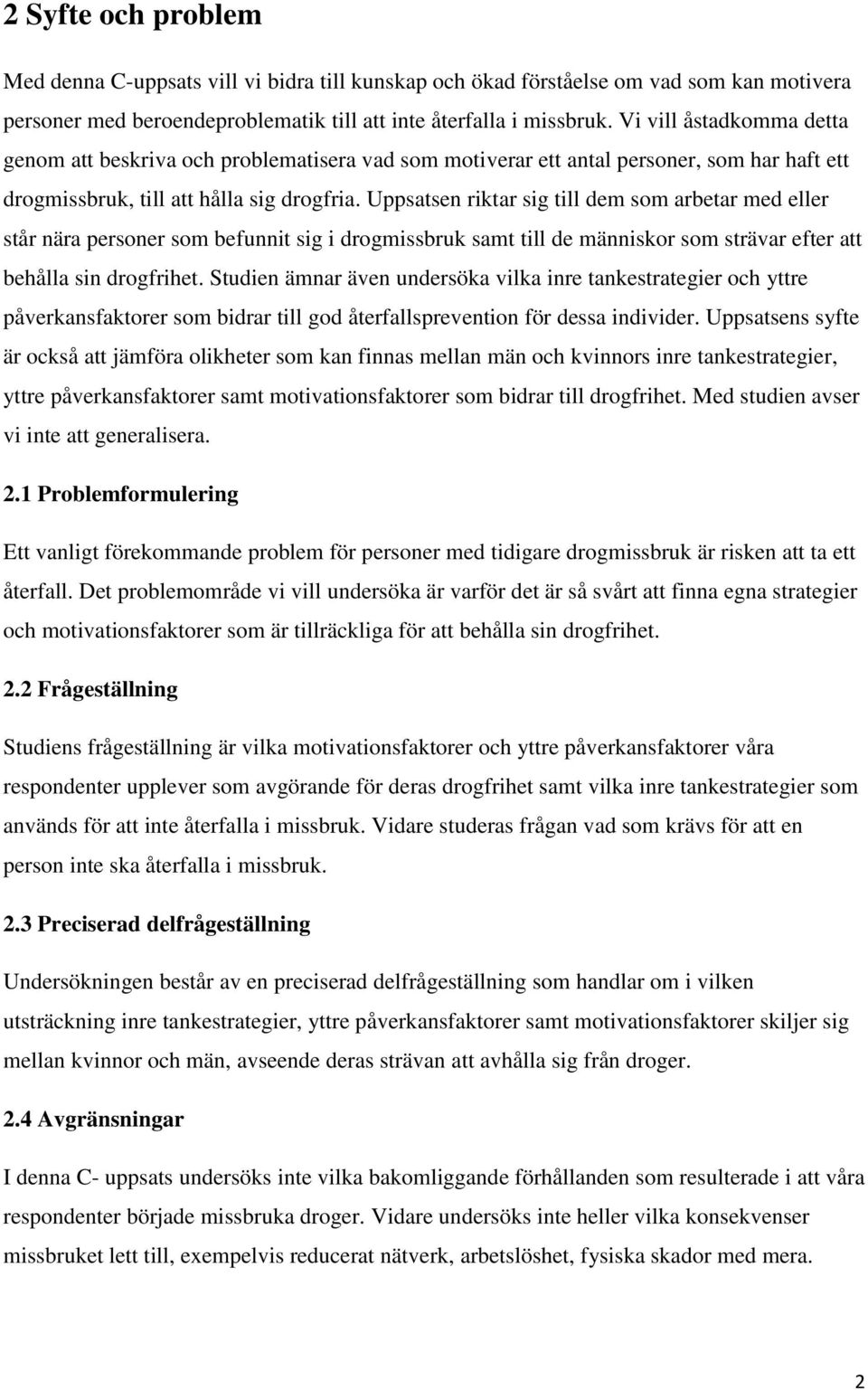 Uppsatsen riktar sig till dem som arbetar med eller står nära personer som befunnit sig i drogmissbruk samt till de människor som strävar efter att behålla sin drogfrihet.