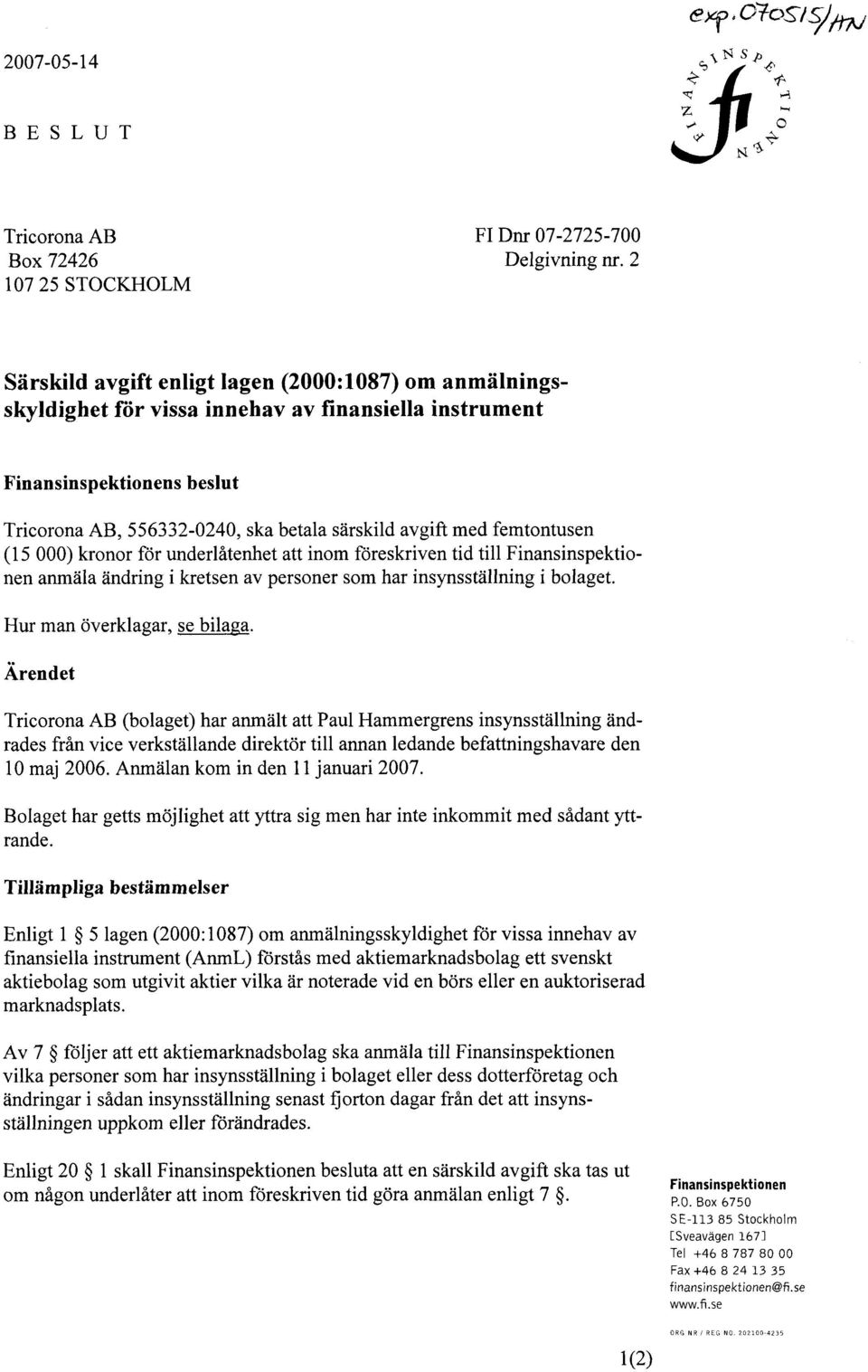 att inom föreskriven tid till anmäla ändring i kretsen av personer som har insynsställning i bolaget. Hur man överklagar, se bilaga.