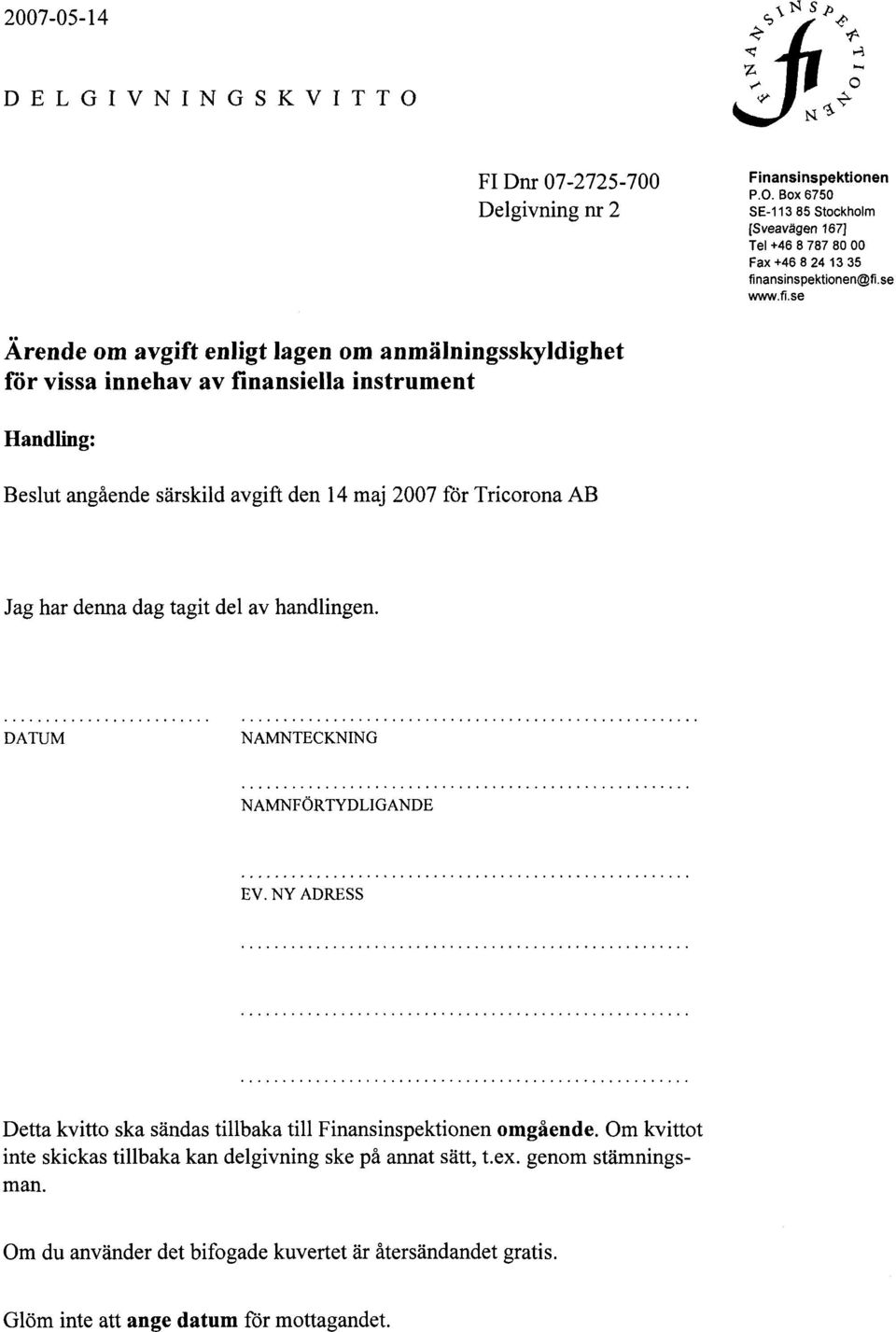 denna dag tagit del av handlingen.... DATUM NAMNTECKNING NAMNFÖRTYDLIGANDE EV. NY ADRESS Detta kvitto ska sändas tillbaka till omgående.