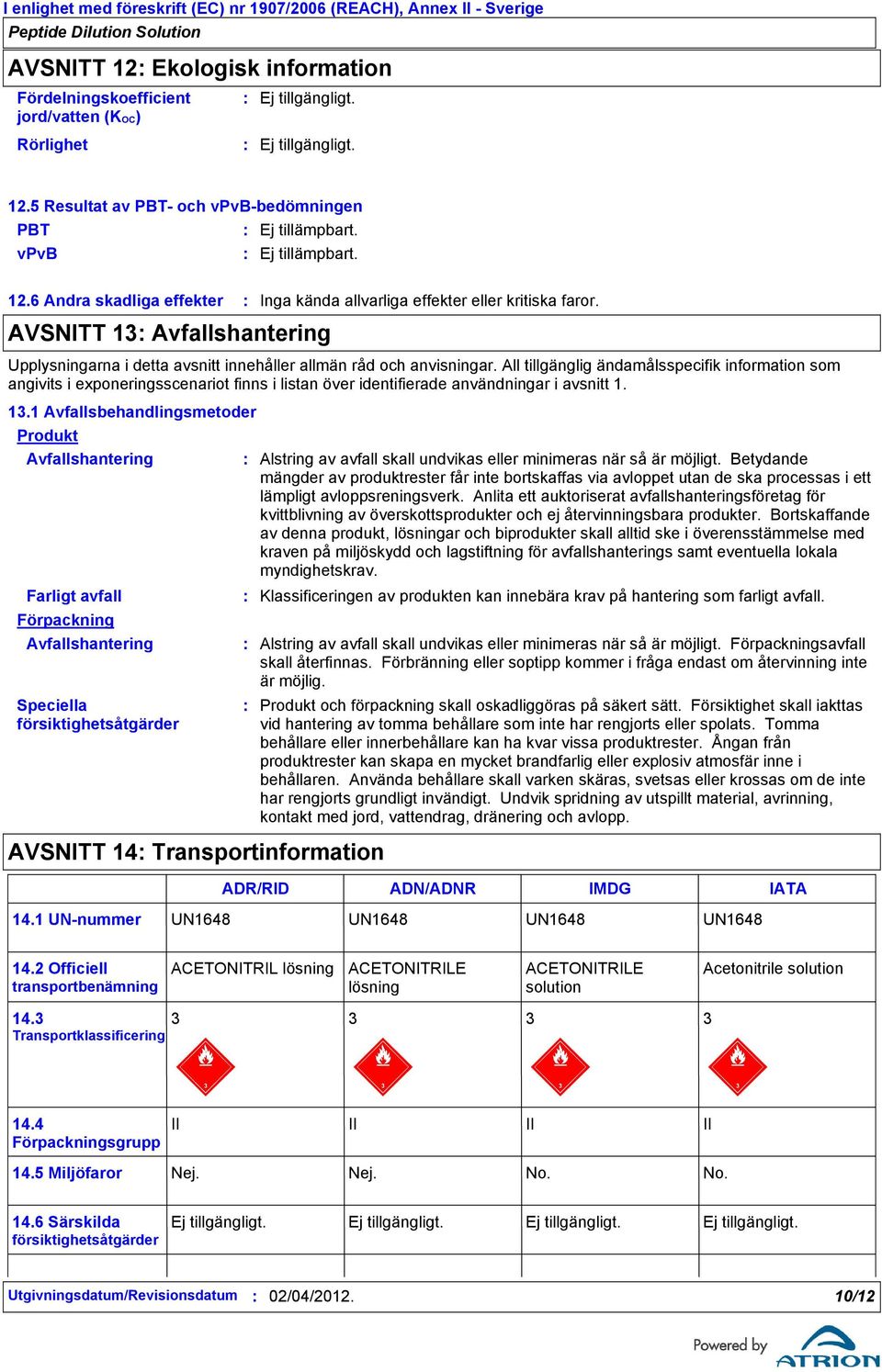 All tillgänglig ändamålsspecifik information som angivits i exponeringsscenariot finns i listan över identifierade användningar i avsnitt 1. 13.