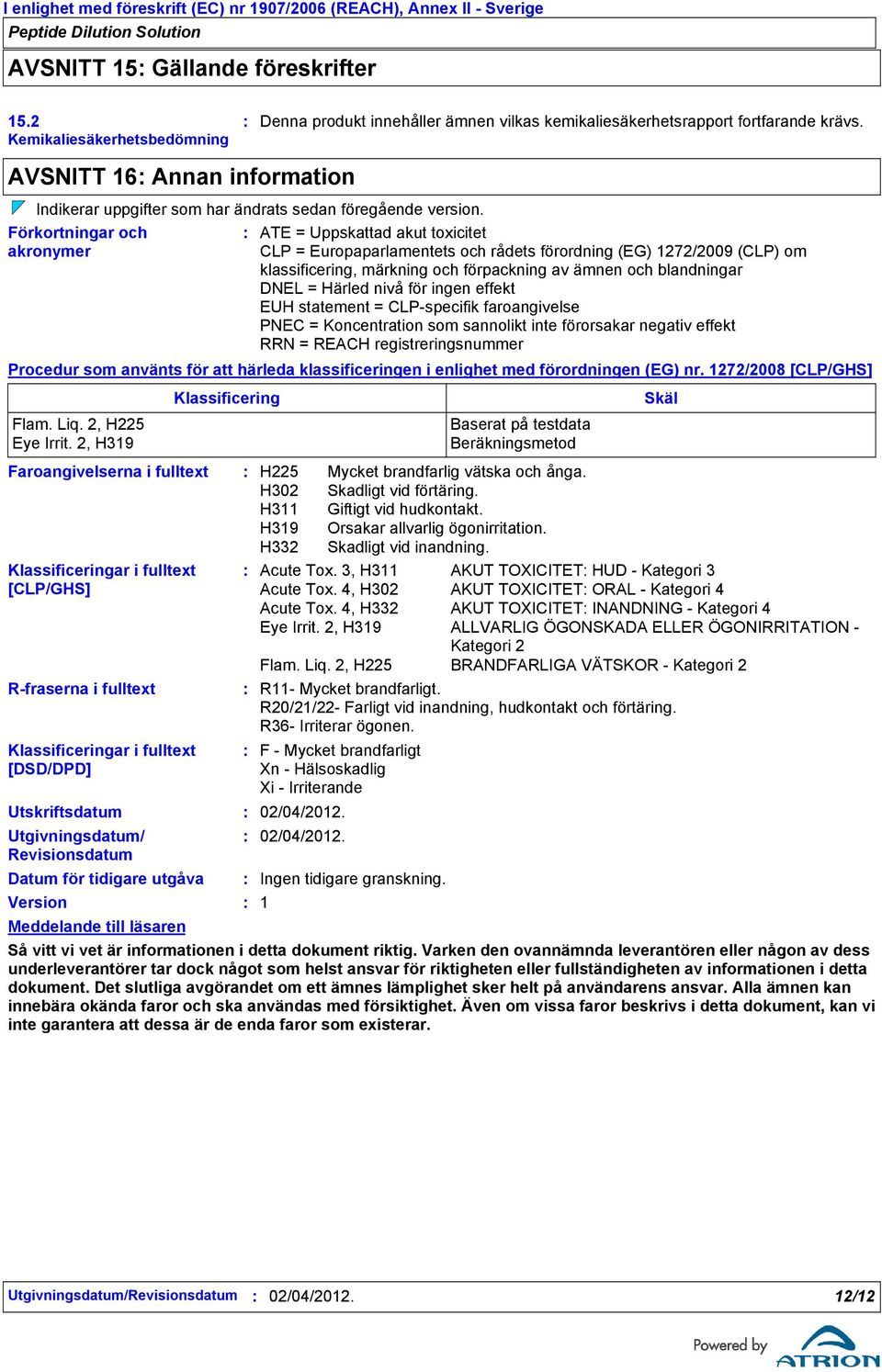 Förkortningar och akronymer Faroangivelserna i fulltext R-fraserna i fulltext Klassificeringar i fulltext [DSD/DPD] ATE = Uppskattad akut toxicitet CLP = Europaparlamentets och rådets förordning (EG)