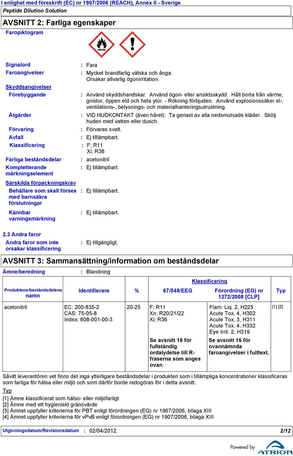 Använd skyddshandskar. Använd ögon- eller ansiktsskydd. Håll borta från värme, gnistor, öppen eld och heta ytor. - Rökning förbjuden.