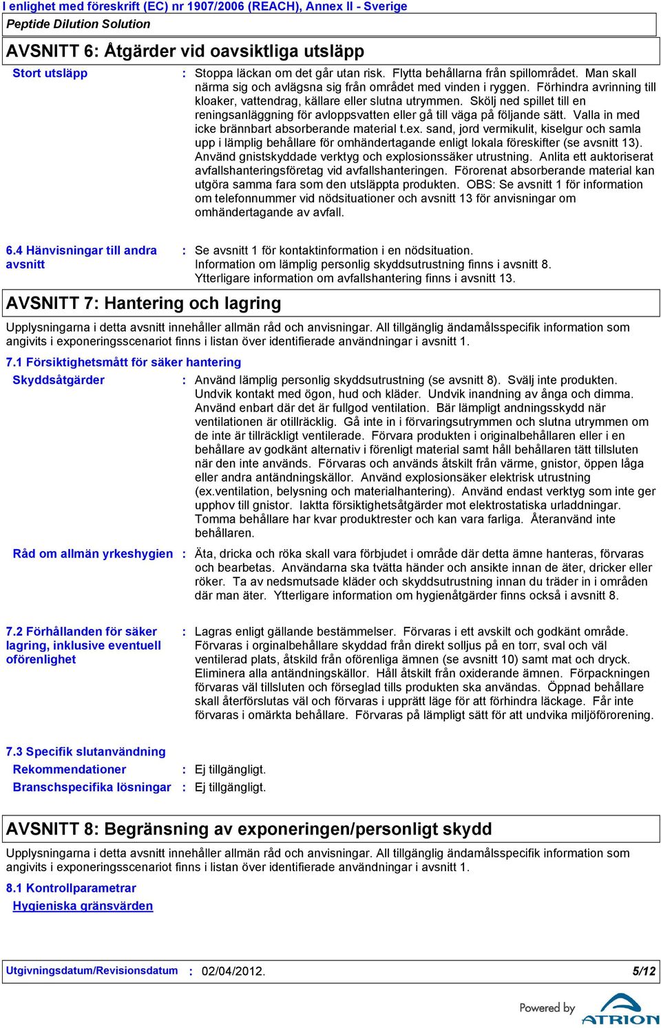 Valla in med icke brännbart absorberande material t.ex. sand, jord vermikulit, kiselgur och samla upp i lämplig behållare för omhändertagande enligt lokala föreskifter (se avsnitt 13).