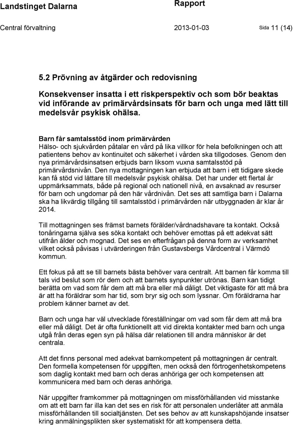 Barn får samtalsstöd inom primärvården Hälso- och sjukvården påtalar en vård på lika villkor för hela befolkningen och att patientens behov av kontinuitet och säkerhet i vården ska tillgodoses.